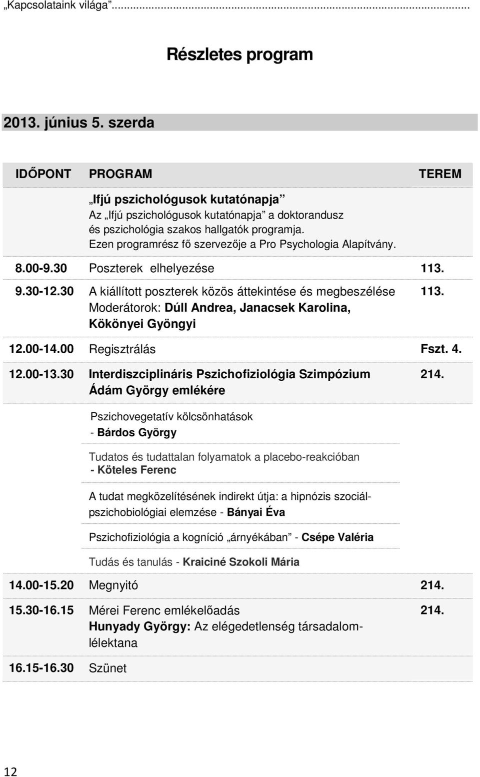 Ezen programrész fı szervezıje a Pro Psychologia Alapítvány. 8.00-9.30 Poszterek elhelyezése 113. 9.30-12.