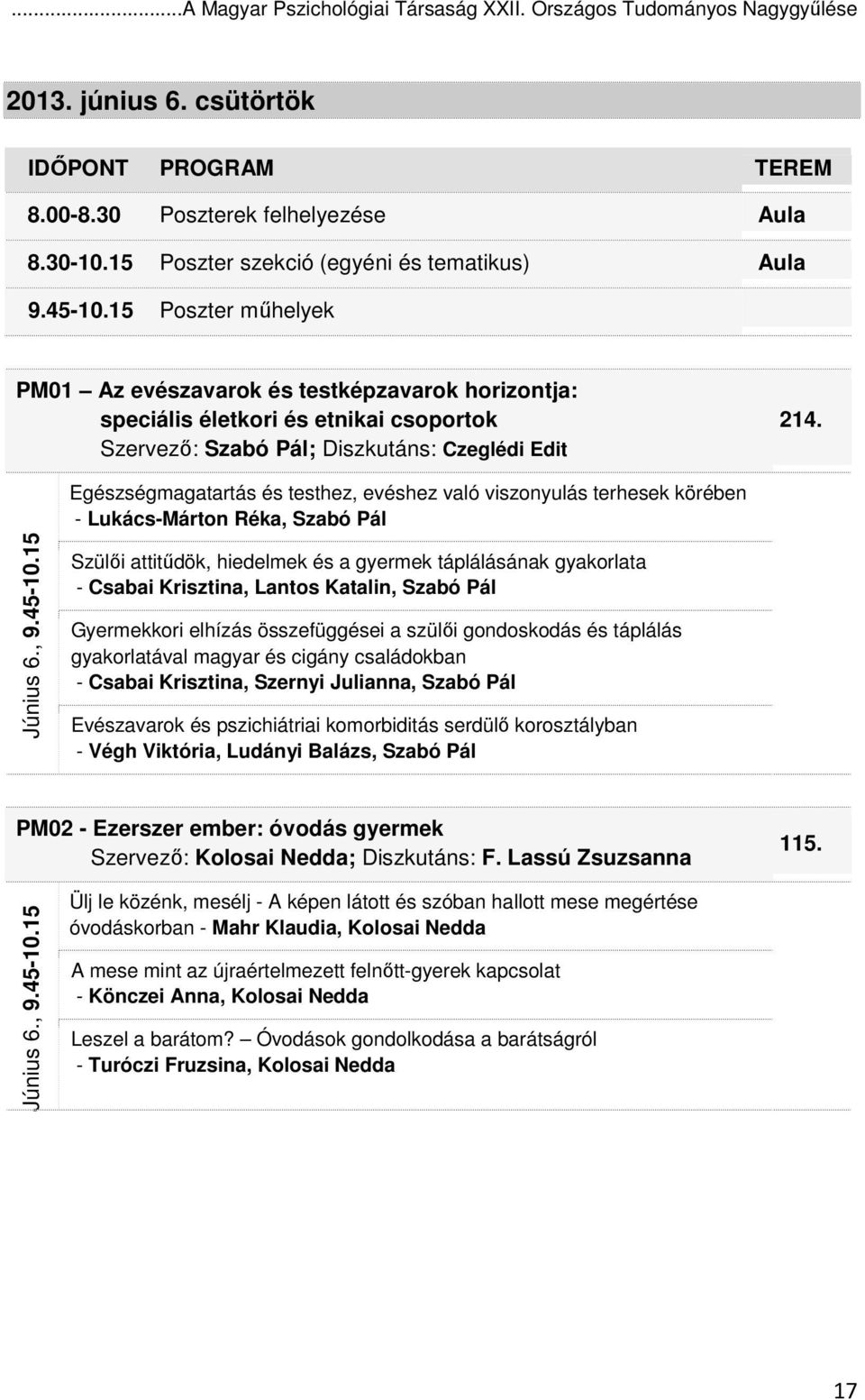 15 Poszter mőhelyek PM01 Az evészavarok és testképzavarok horizontja: speciális életkori és etnikai csoportok Szervezı: Szabó Pál; Diszkutáns: Czeglédi Edit Június 6., 9.45-10.