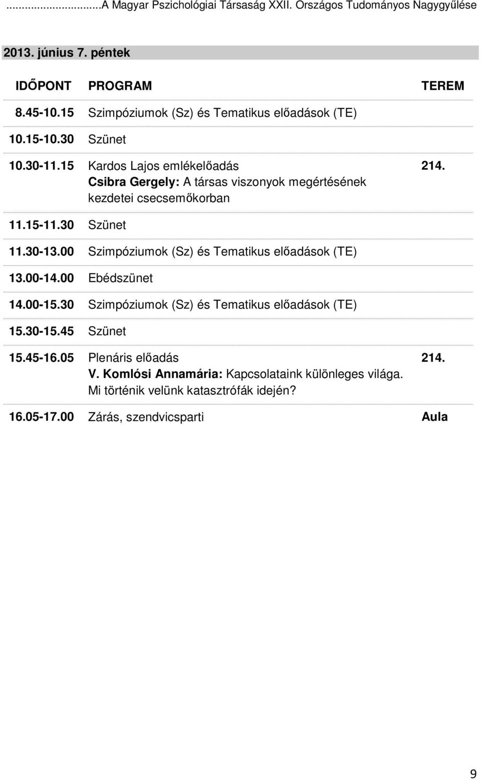 15 Kardos Lajos emlékelıadás Csibra Gergely: A társas viszonyok megértésének kezdetei csecsemıkorban 11.15-11.30 Szünet 11.30-13.