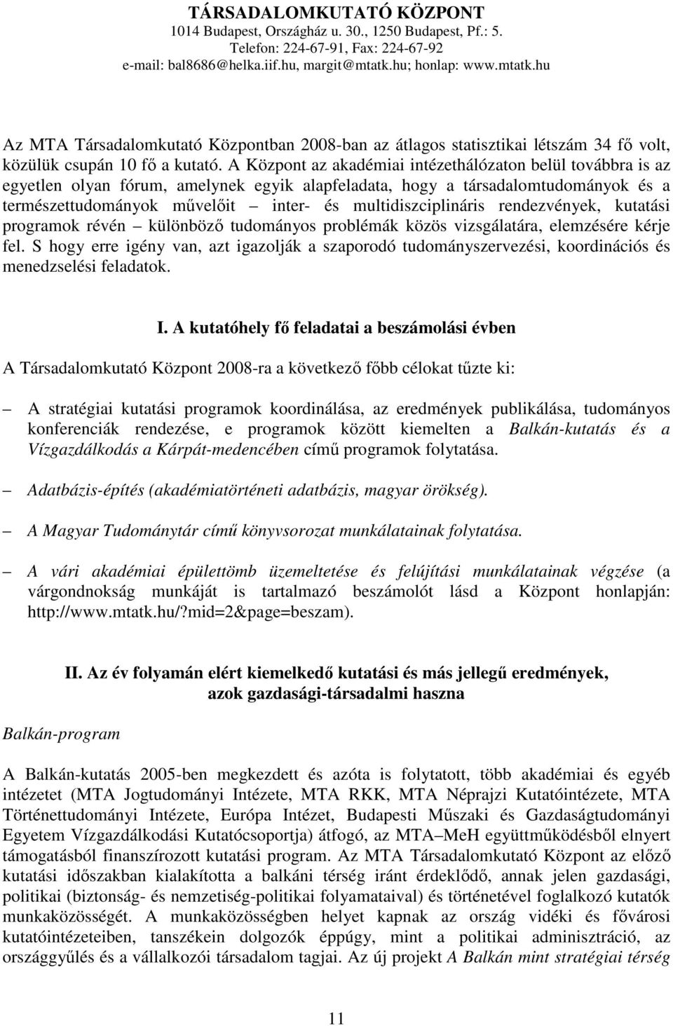 A Központ az akadémiai intézethálózaton belül továbbra is az egyetlen olyan fórum, amelynek egyik alapfeladata, hogy a társadalomtudományok és a természettudományok mővelıit inter- és