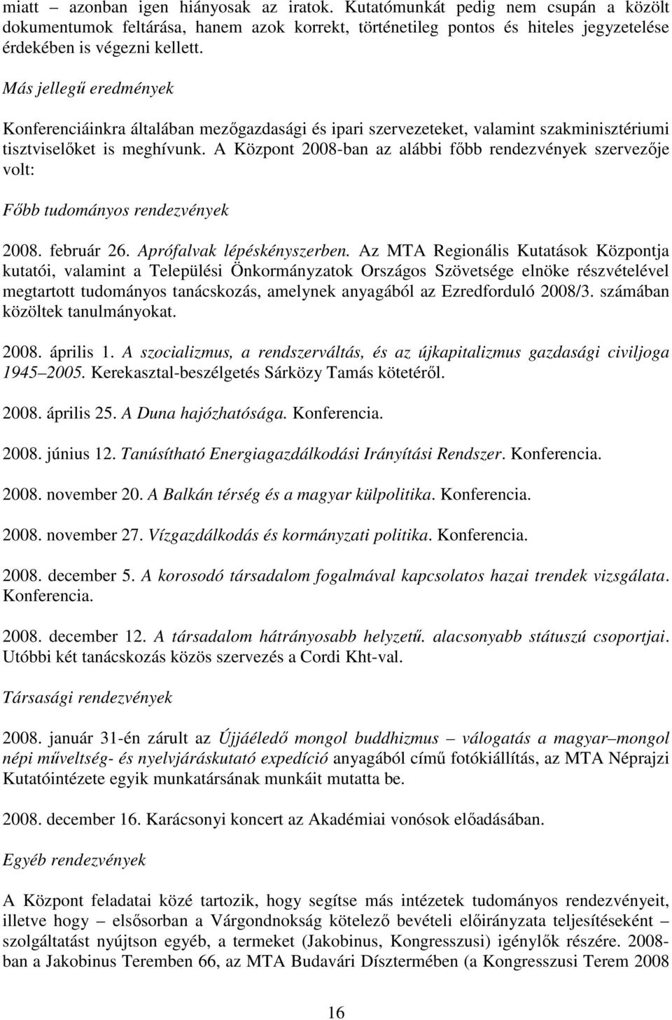 A Központ 2008-ban az alábbi fıbb rendezvények szervezıje volt: Fıbb tudományos rendezvények 2008. február 26. Aprófalvak lépéskényszerben.