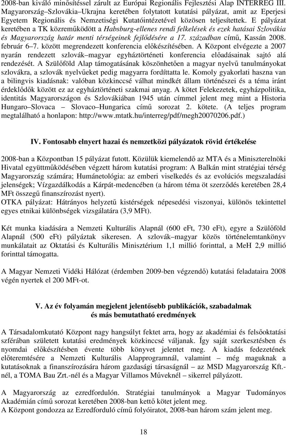 E pályázat keretében a TK közremőködött a Habsburg-ellenes rendi felkelések és ezek hatásai Szlovákia és Magyarország határ menti térségeinek fejlıdésére a 17. században címő, Kassán 2008.