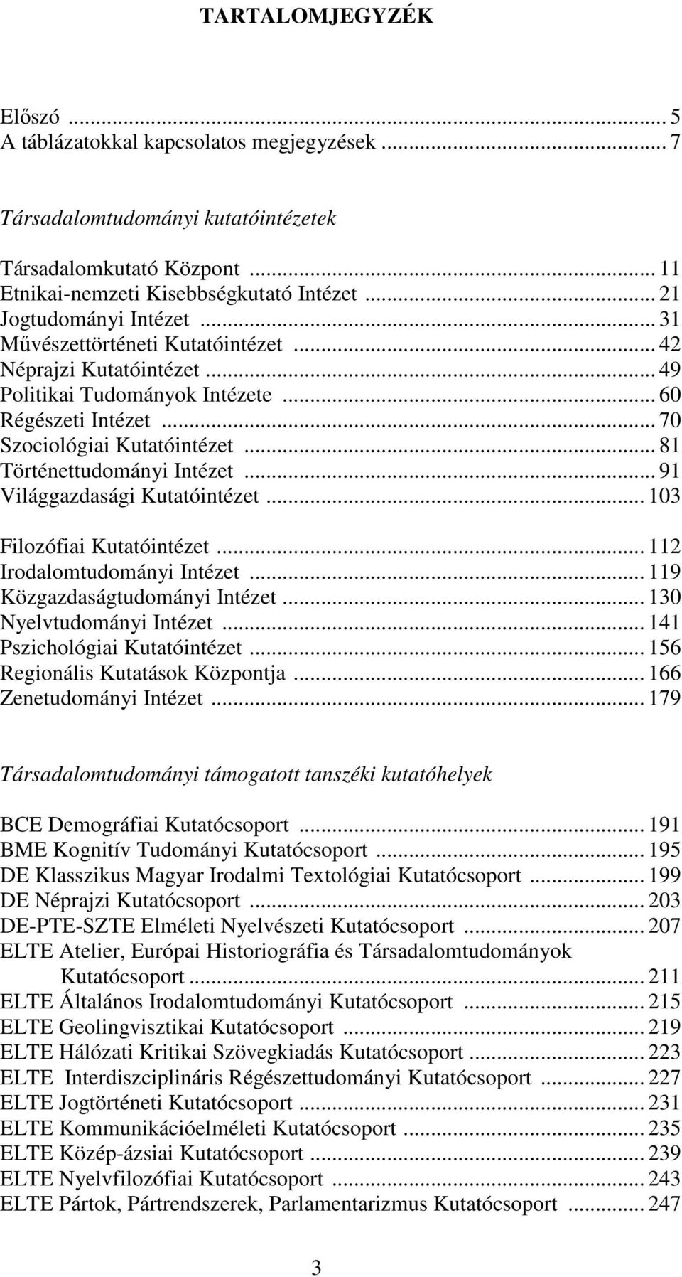 .. 81 Történettudományi Intézet... 91 Világgazdasági Kutatóintézet... 103 Filozófiai Kutatóintézet... 112 Irodalomtudományi Intézet... 119 Közgazdaságtudományi Intézet... 130 Nyelvtudományi Intézet.