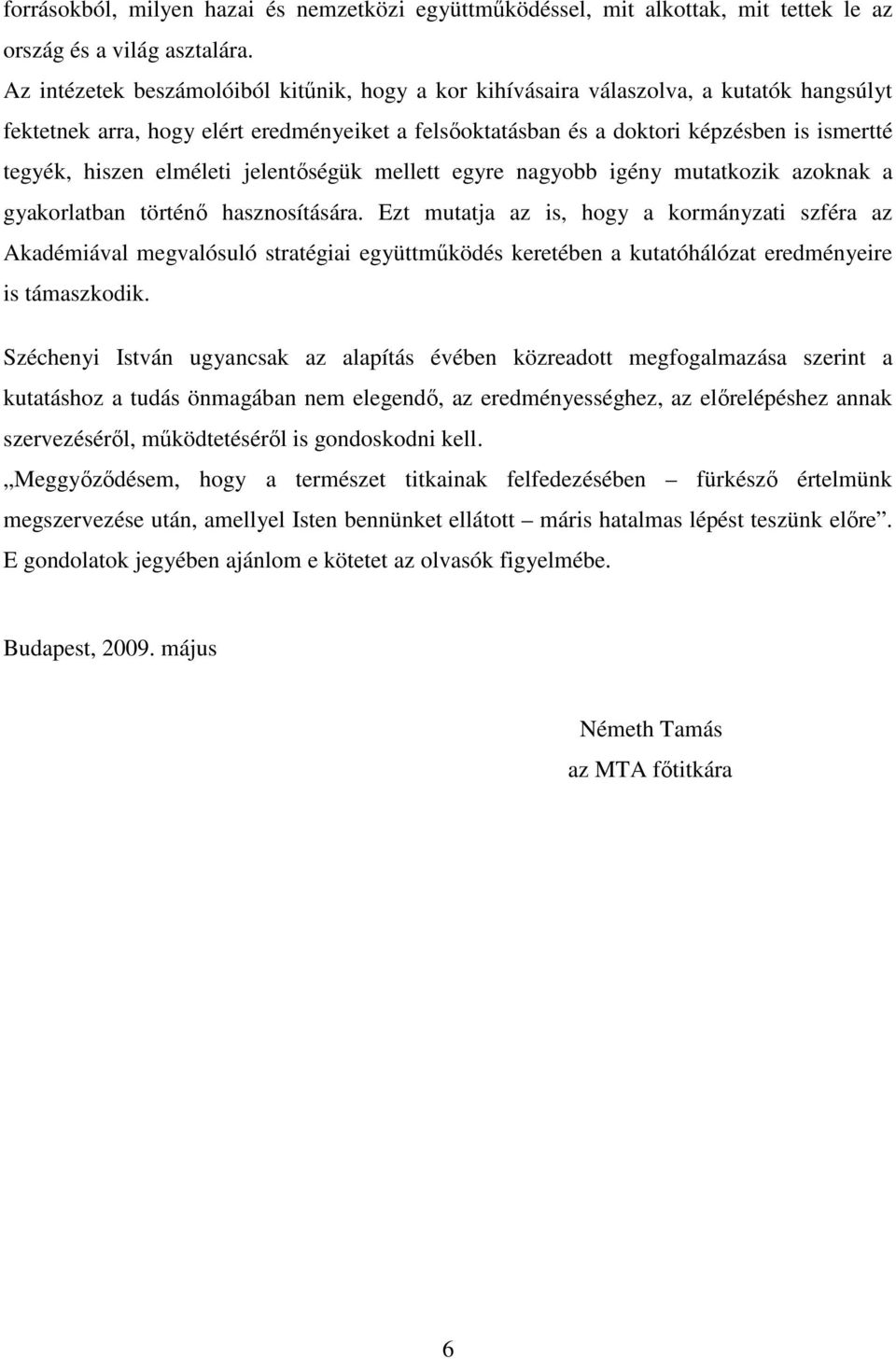 elméleti jelentıségük mellett egyre nagyobb igény mutatkozik azoknak a gyakorlatban történı hasznosítására.