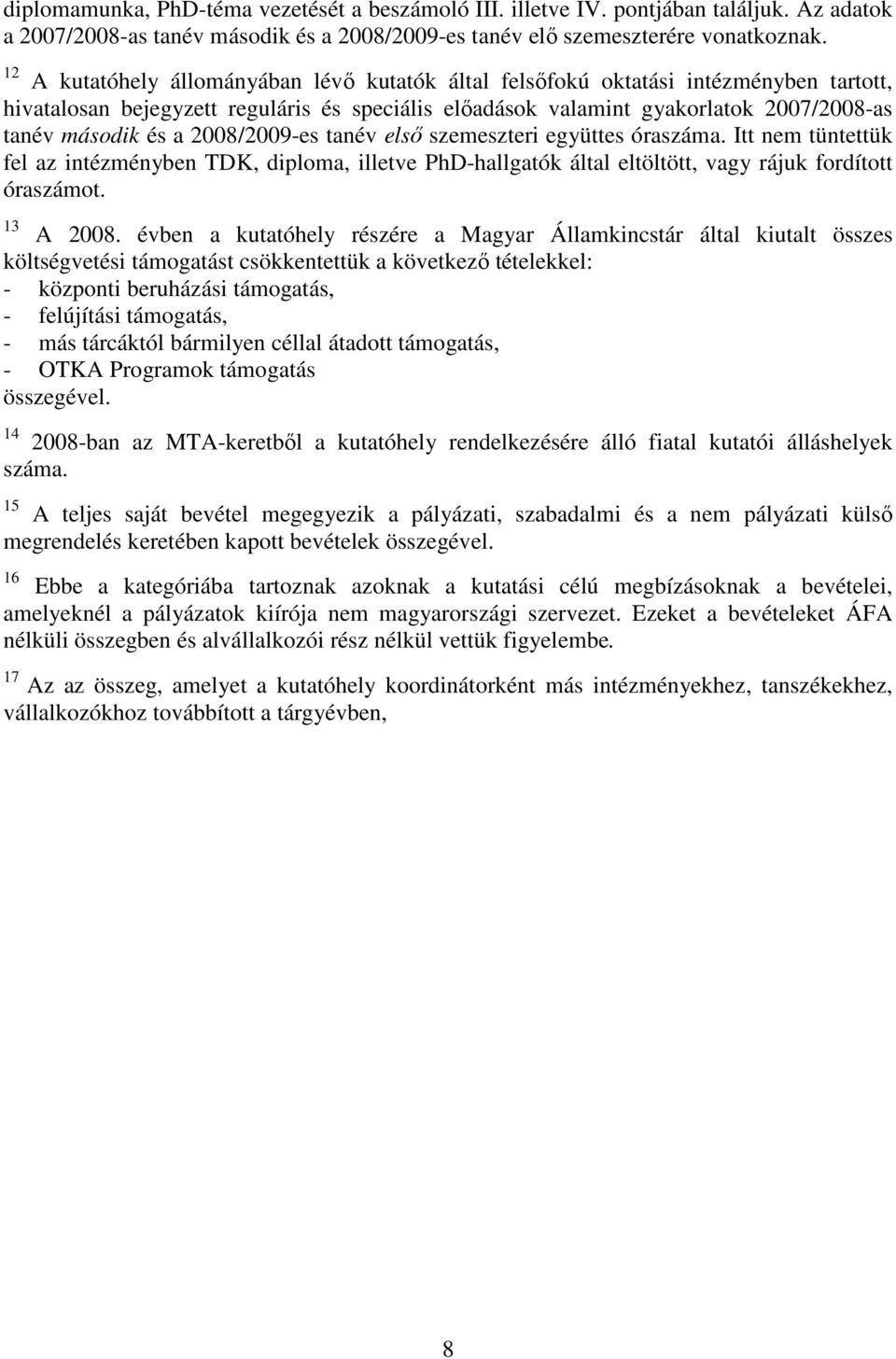 2008/2009-es tanév elsı szemeszteri együttes óraszáma. Itt nem tüntettük fel az intézményben TDK, diploma, illetve PhD-hallgatók által eltöltött, vagy rájuk fordított óraszámot. 13 A 2008.