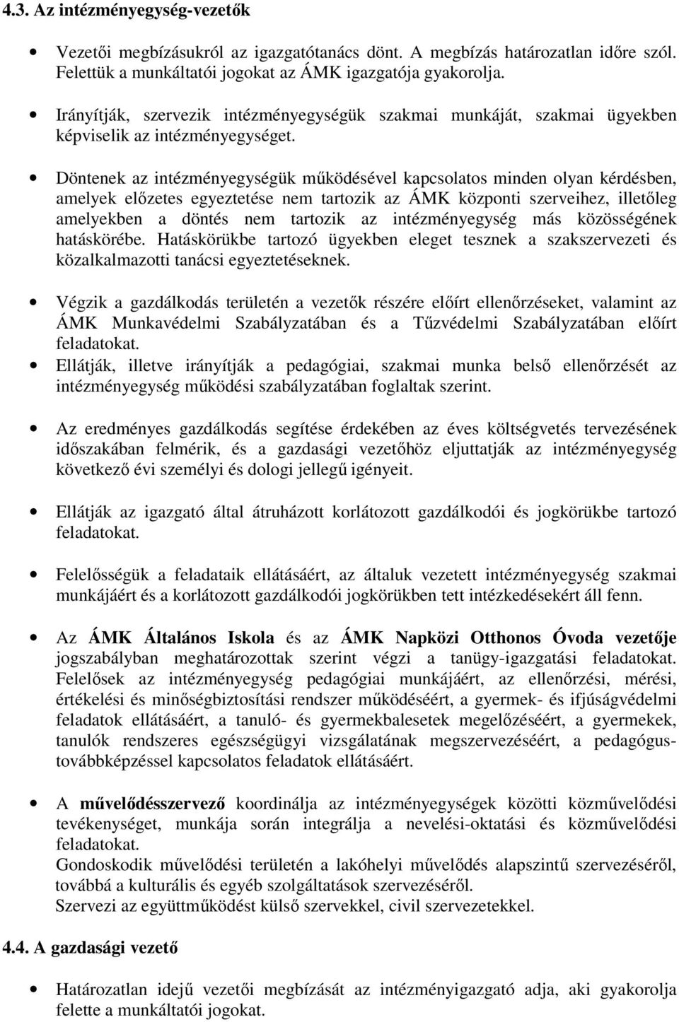 Döntenek az intézményegységük működésével kapcsolatos minden olyan kérdésben, amelyek előzetes egyeztetése nem tartozik az ÁMK központi szerveihez, illetőleg amelyekben a döntés nem tartozik az