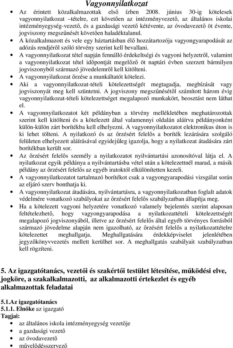 megszűnését követően haladéktalanul. A közalkalmazott és vele egy háztartásban élő hozzátartozója vagyongyarapodását az adózás rendjéről szóló törvény szerint kell bevallani.