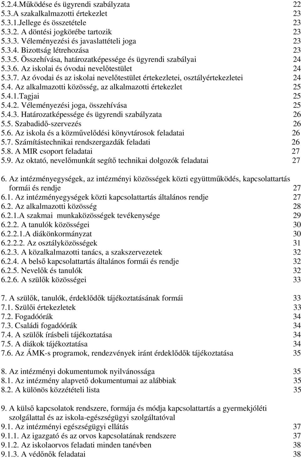 Az óvodai és az iskolai nevelőtestület értekezletei, osztályértekezletei 24 5.4. Az alkalmazotti közösség, az alkalmazotti értekezlet 25 5.4.1.Tagjai 25 5.4.2. Véleményezési joga, összehívása 25 5.4.3.