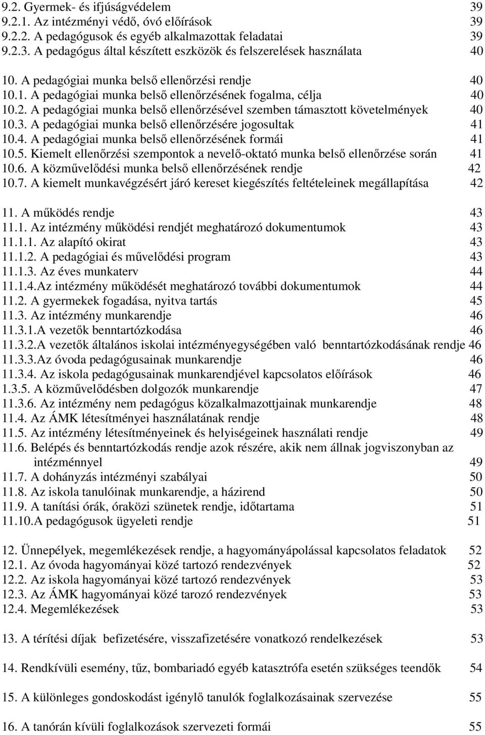 A pedagógiai munka belső ellenőrzésére jogosultak 41 10.4. A pedagógiai munka belső ellenőrzésének formái 41 10.5. Kiemelt ellenőrzési szempontok a nevelő-oktató munka belső ellenőrzése során 41 10.6.