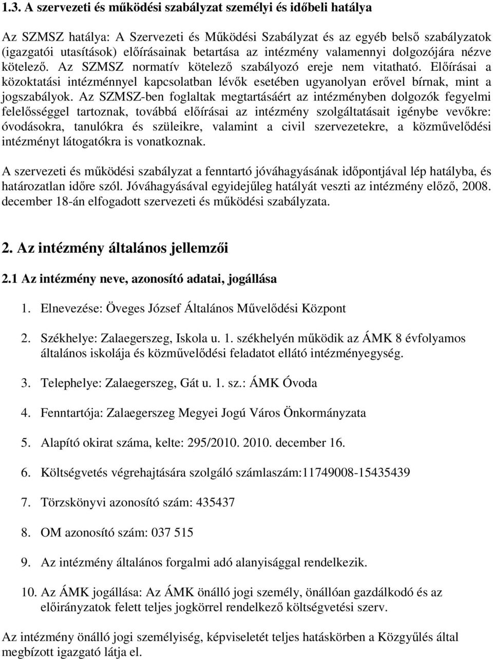 Előírásai a közoktatási intézménnyel kapcsolatban lévők esetében ugyanolyan erővel bírnak, mint a jogszabályok.