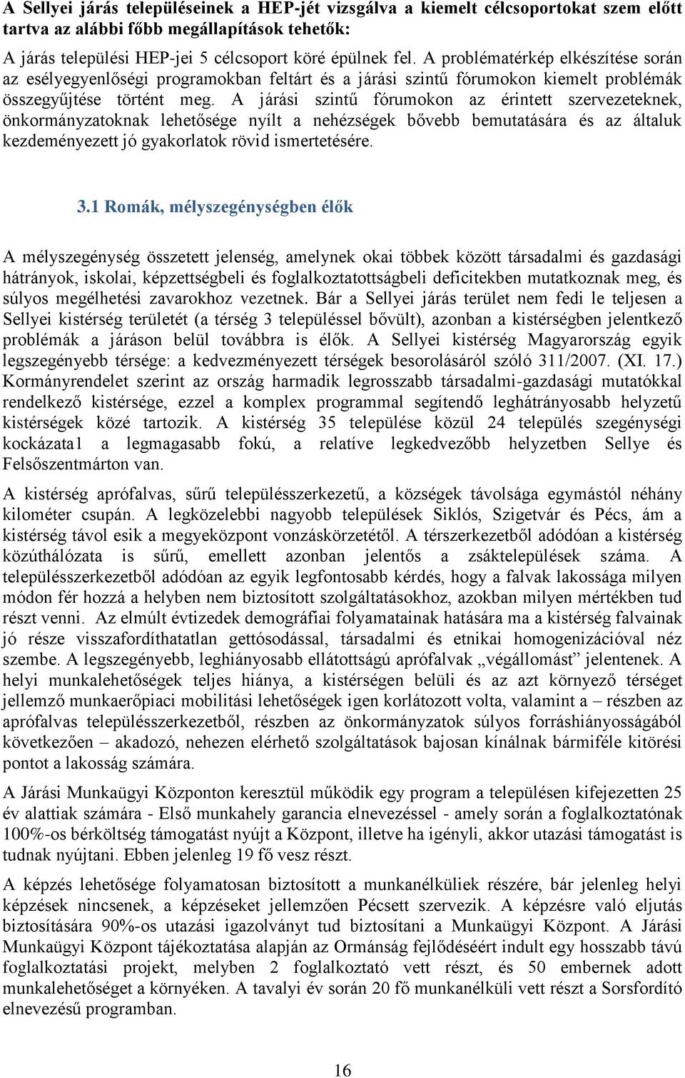 A járási szintű fórumokon az érintett szervezeteknek, önkormányzatoknak lehetősége nyílt a nehézségek bővebb bemutatására és az általuk kezdeményezett jó gyakorlatok rövid ismertetésére. 3.