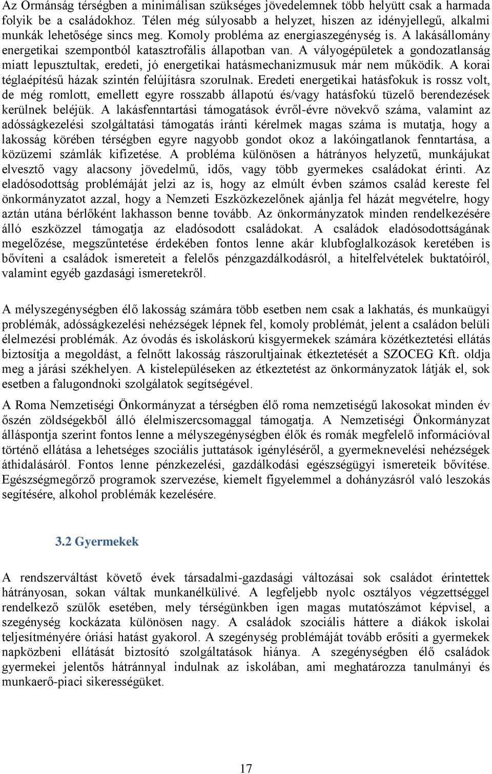 A lakásállomány energetikai szempontból katasztrofális állapotban van. A vályogépületek a gondozatlanság miatt lepusztultak, eredeti, jó energetikai hatásmechanizmusuk már nem működik.