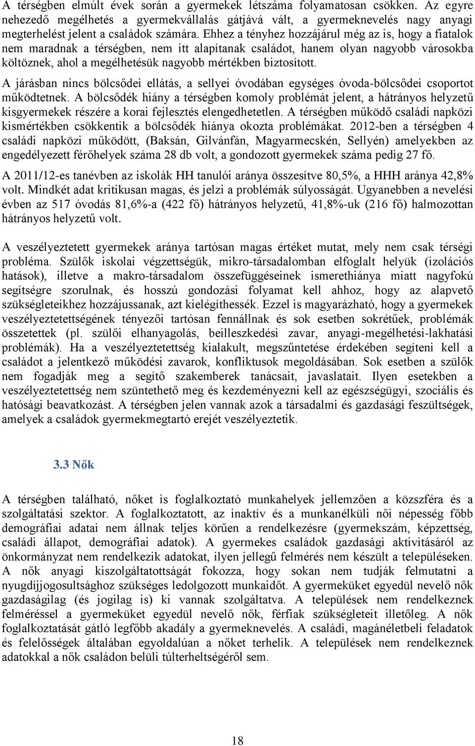 Ehhez a tényhez hozzájárul még az is, hogy a fiatalok nem maradnak a térségben, nem itt alapítanak családot, hanem olyan nagyobb városokba költöznek, ahol a megélhetésük nagyobb mértékben biztosított.