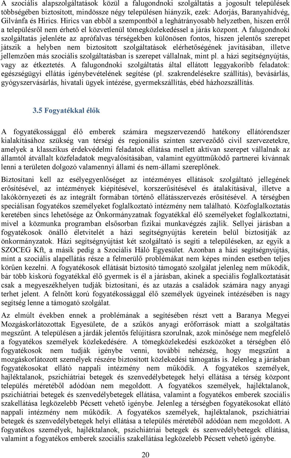 A falugondnoki szolgáltatás jelenléte az aprófalvas térségekben különösen fontos, hiszen jelentős szerepet játszik a helyben nem biztosított szolgáltatások elérhetőségének javításában, illetve