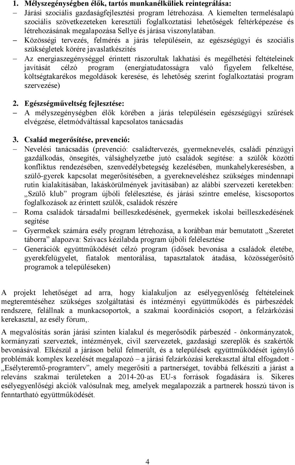 Közösségi tervezés, felmérés a járás településein, az egészségügyi és szociális szükségletek körére javaslatkészítés Az energiaszegénységgel érintett rászorultak lakhatási és megélhetési