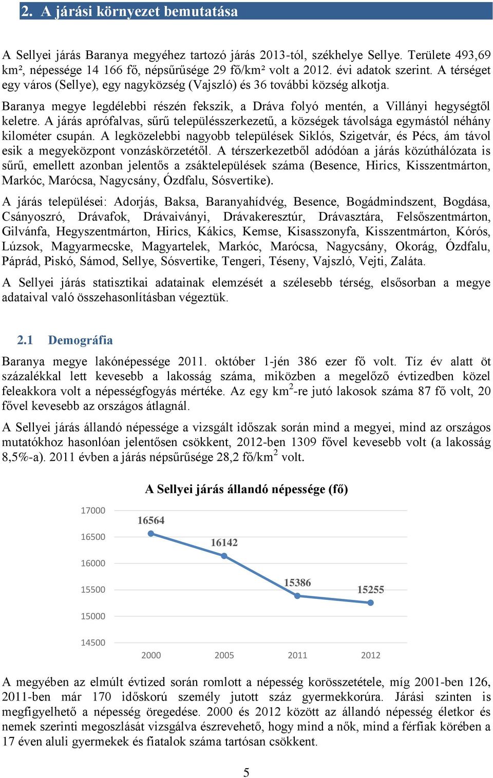 A járás aprófalvas, sűrű településszerkezetű, a községek távolsága egymástól néhány kilométer csupán.