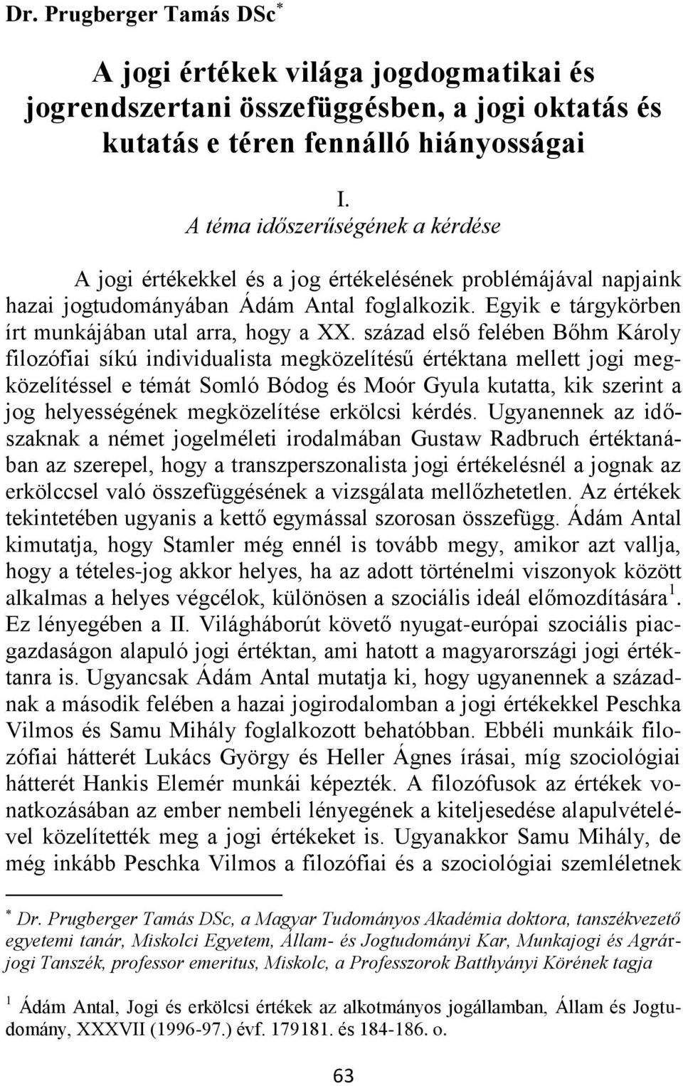 század első felében Bőhm Károly filozófiai síkú individualista megközelítésű értéktana mellett jogi megközelítéssel e témát Somló Bódog és Moór Gyula kutatta, kik szerint a jog helyességének