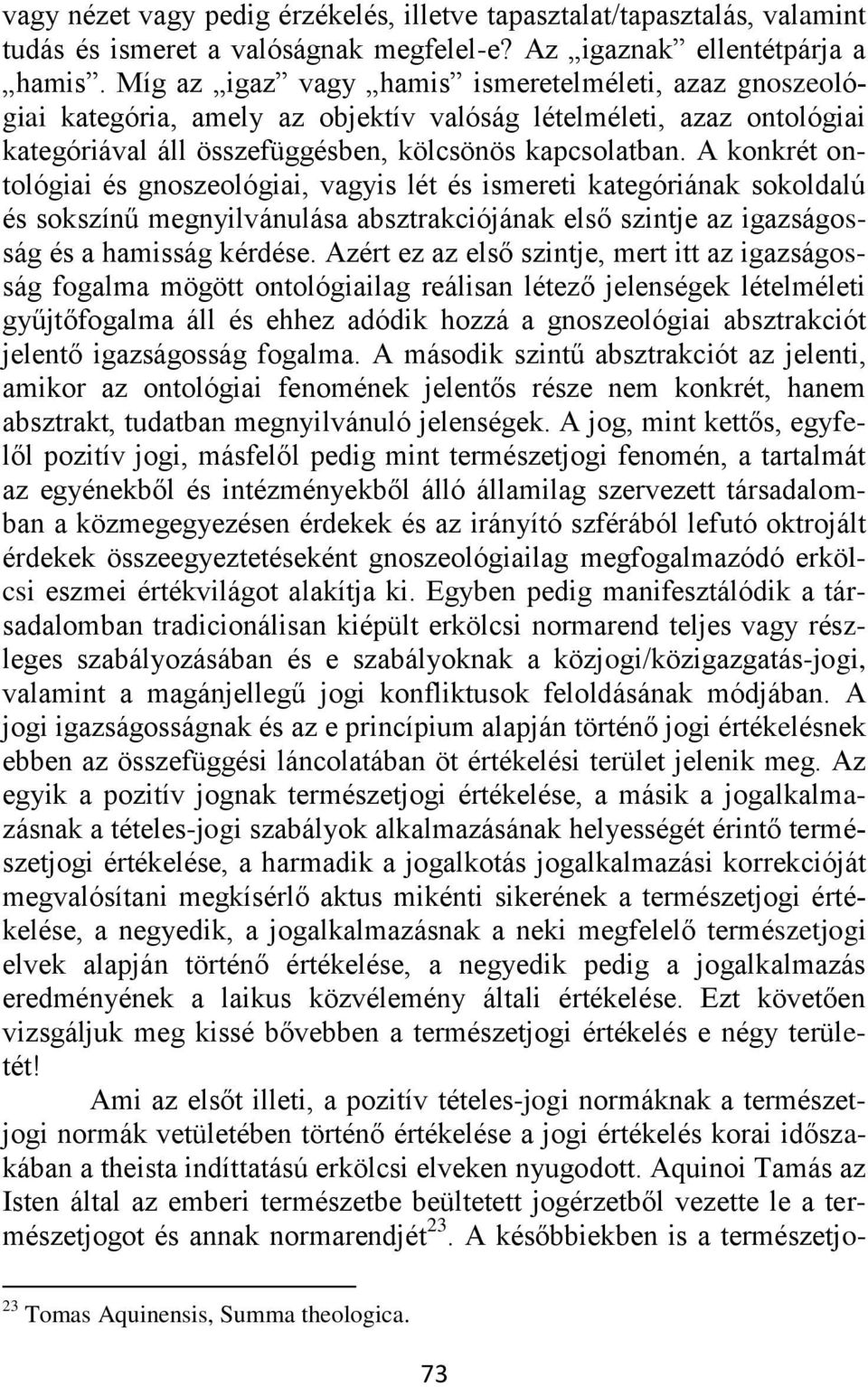 A konkrét ontológiai és gnoszeológiai, vagyis lét és ismereti kategóriának sokoldalú és sokszínű megnyilvánulása absztrakciójának első szintje az igazságosság és a hamisság kérdése.