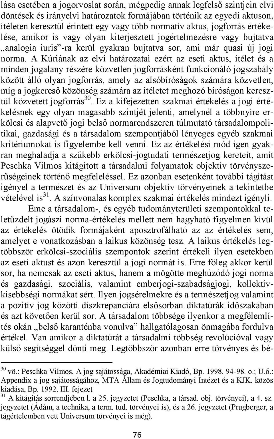 A Kúriának az elvi határozatai ezért az eseti aktus, ítélet és a minden jogalany részére közvetlen jogforrásként funkcionáló jogszabály között álló olyan jogforrás, amely az alsóbíróságok számára