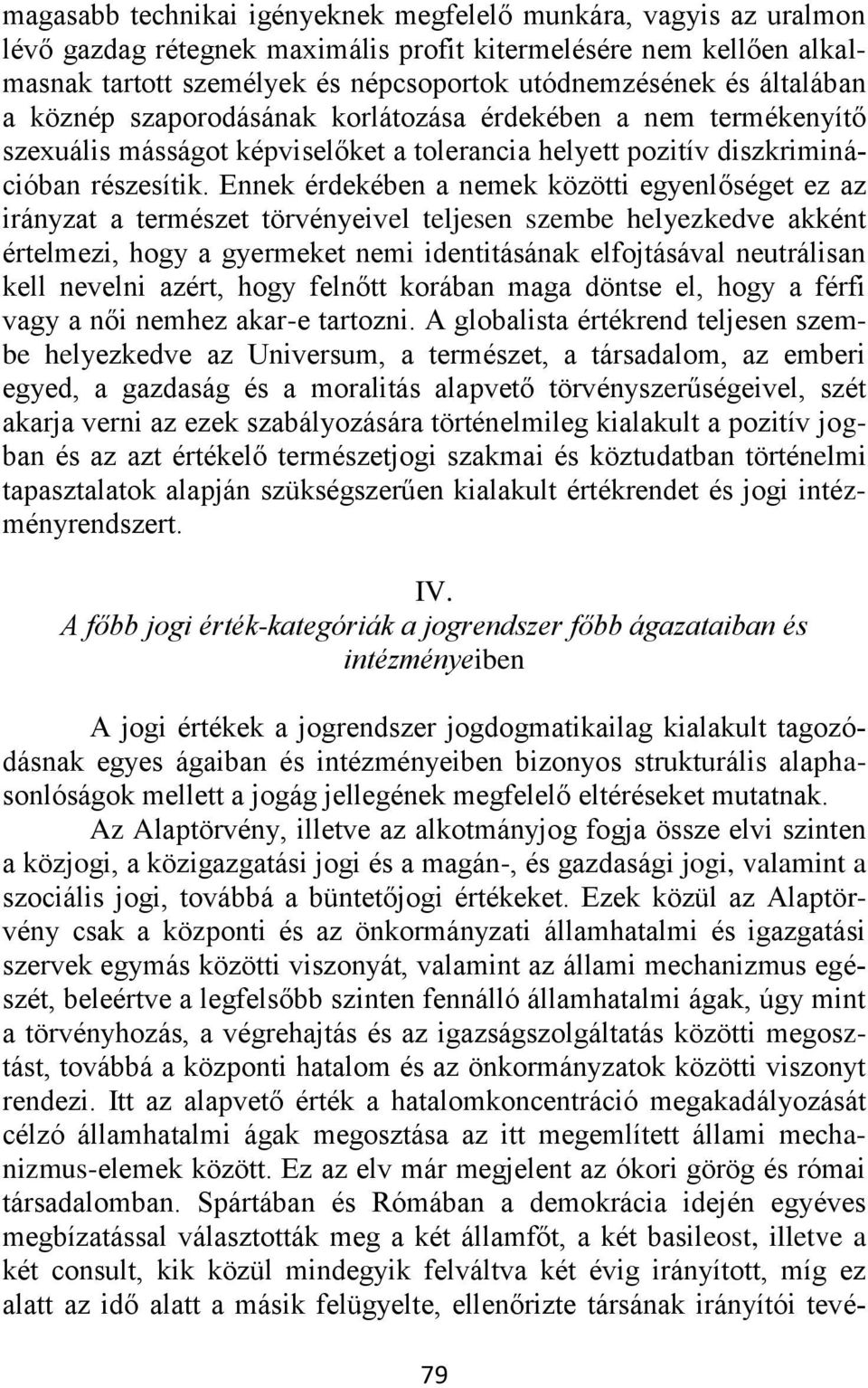 Ennek érdekében a nemek közötti egyenlőséget ez az irányzat a természet törvényeivel teljesen szembe helyezkedve akként értelmezi, hogy a gyermeket nemi identitásának elfojtásával neutrálisan kell