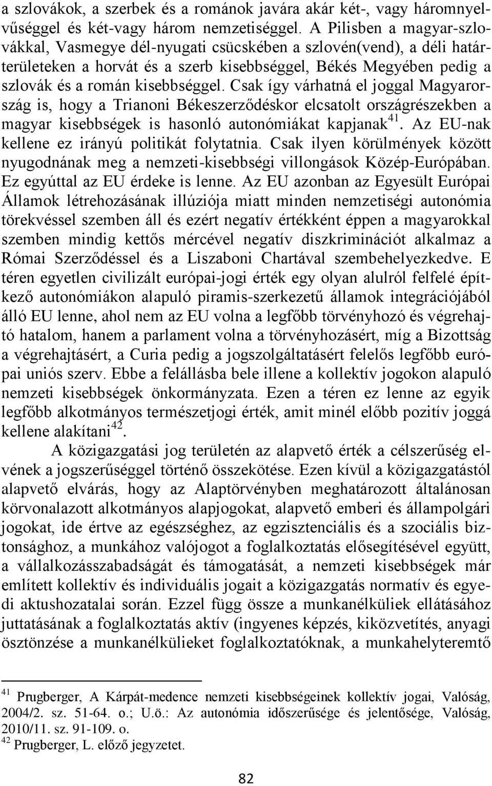 Csak így várhatná el joggal Magyarország is, hogy a Trianoni Békeszerződéskor elcsatolt országrészekben a magyar kisebbségek is hasonló autonómiákat kapjanak 41.