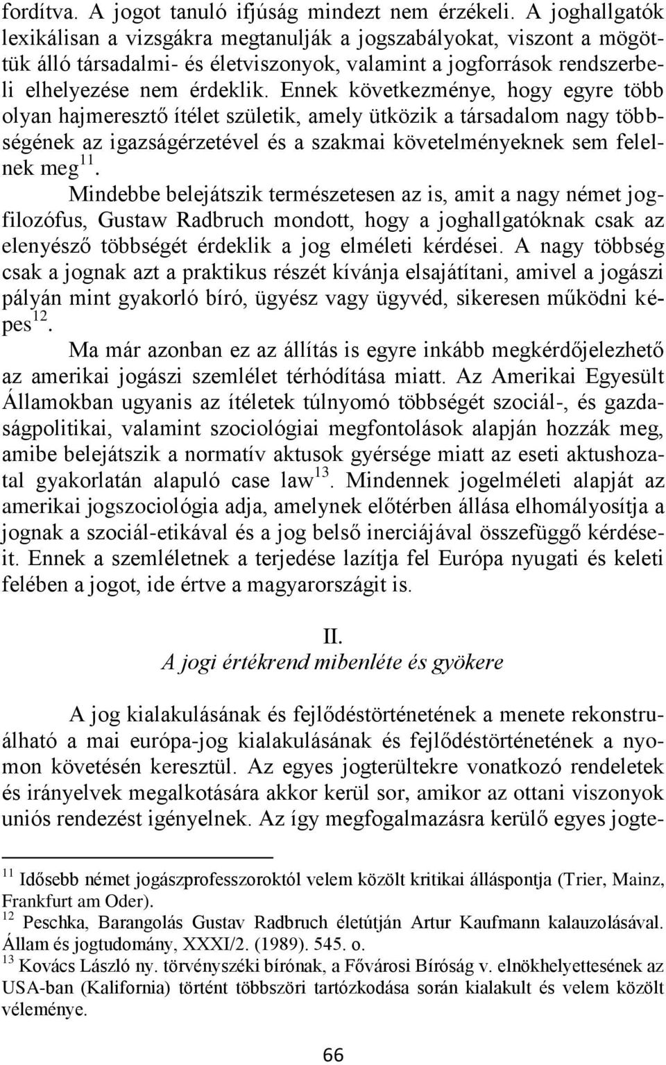 Ennek következménye, hogy egyre több olyan hajmeresztő ítélet születik, amely ütközik a társadalom nagy többségének az igazságérzetével és a szakmai követelményeknek sem felelnek meg 11.