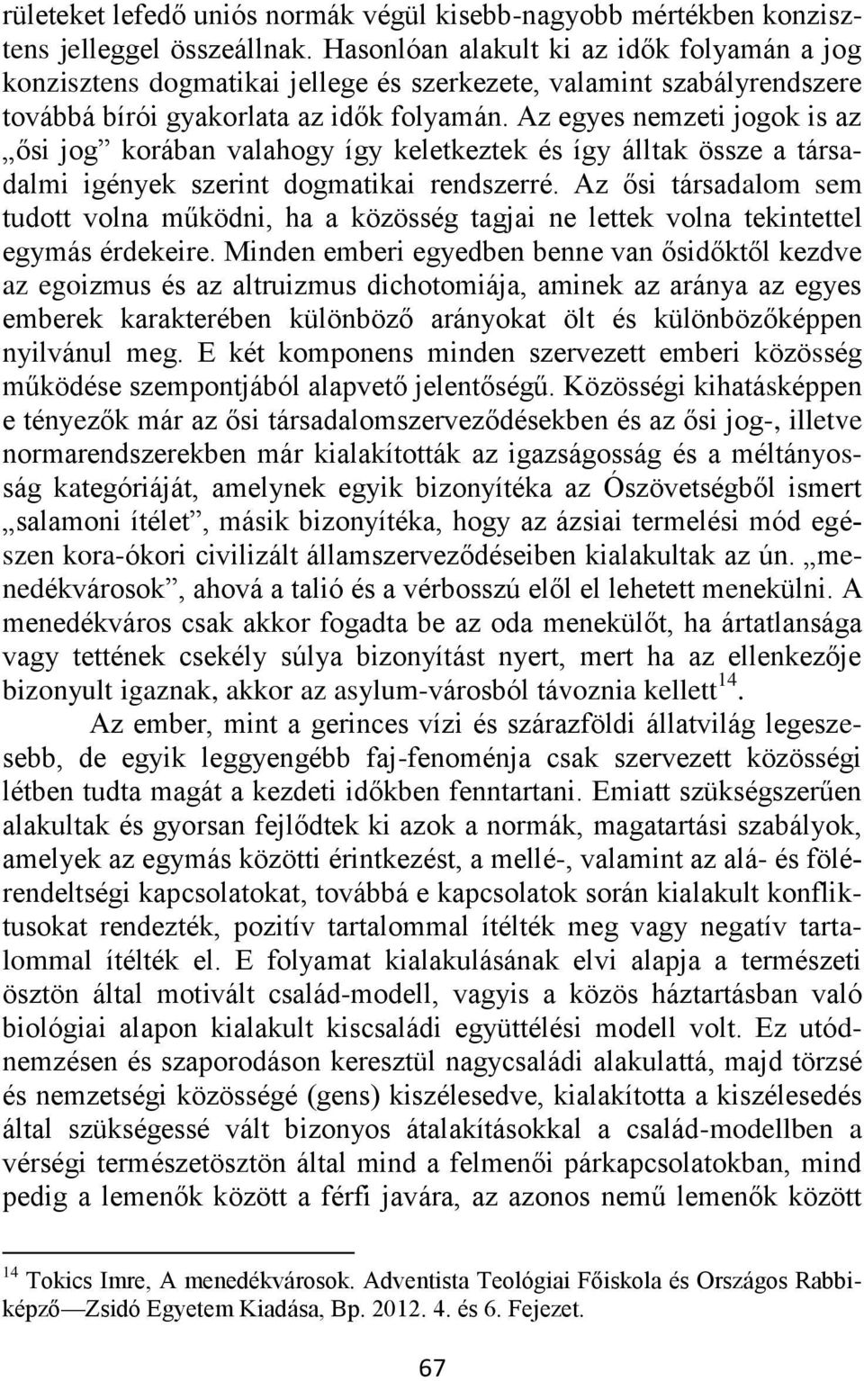 Az egyes nemzeti jogok is az ősi jog korában valahogy így keletkeztek és így álltak össze a társadalmi igények szerint dogmatikai rendszerré.