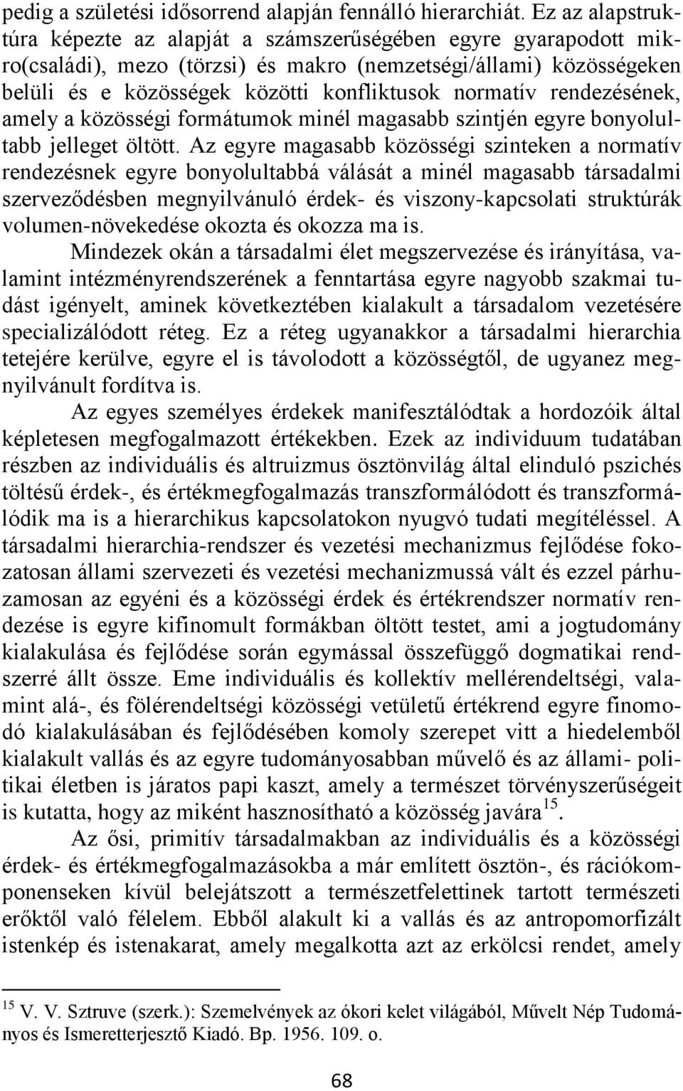 normatív rendezésének, amely a közösségi formátumok minél magasabb szintjén egyre bonyolultabb jelleget öltött.