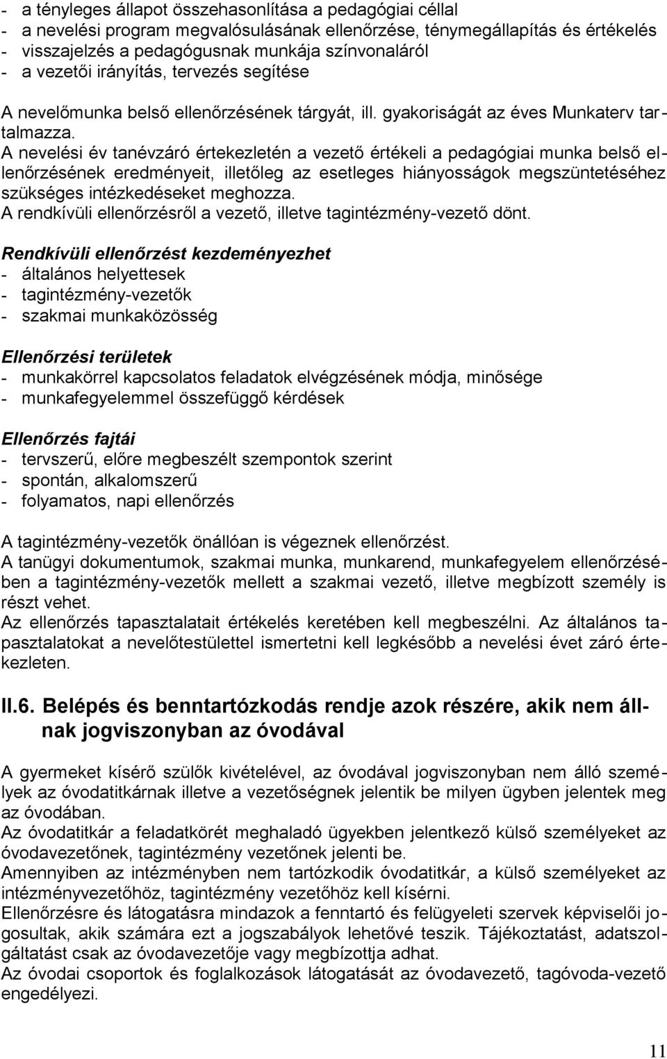 A nevelési év tanévzáró értekezletén a vezető értékeli a pedagógiai munka belső ellenőrzésének eredményeit, illetőleg az esetleges hiányosságok megszüntetéséhez szükséges intézkedéseket meghozza.