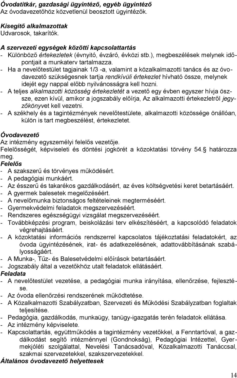 - Ha a nevelőtestület tagjainak 1/3 -a, valamint a közalkalmazotti tanács és az óvodavezető szükségesnek tartja rendkívüli értekezlet hívható össze, melynek idejét egy nappal előbb nyilvánosságra