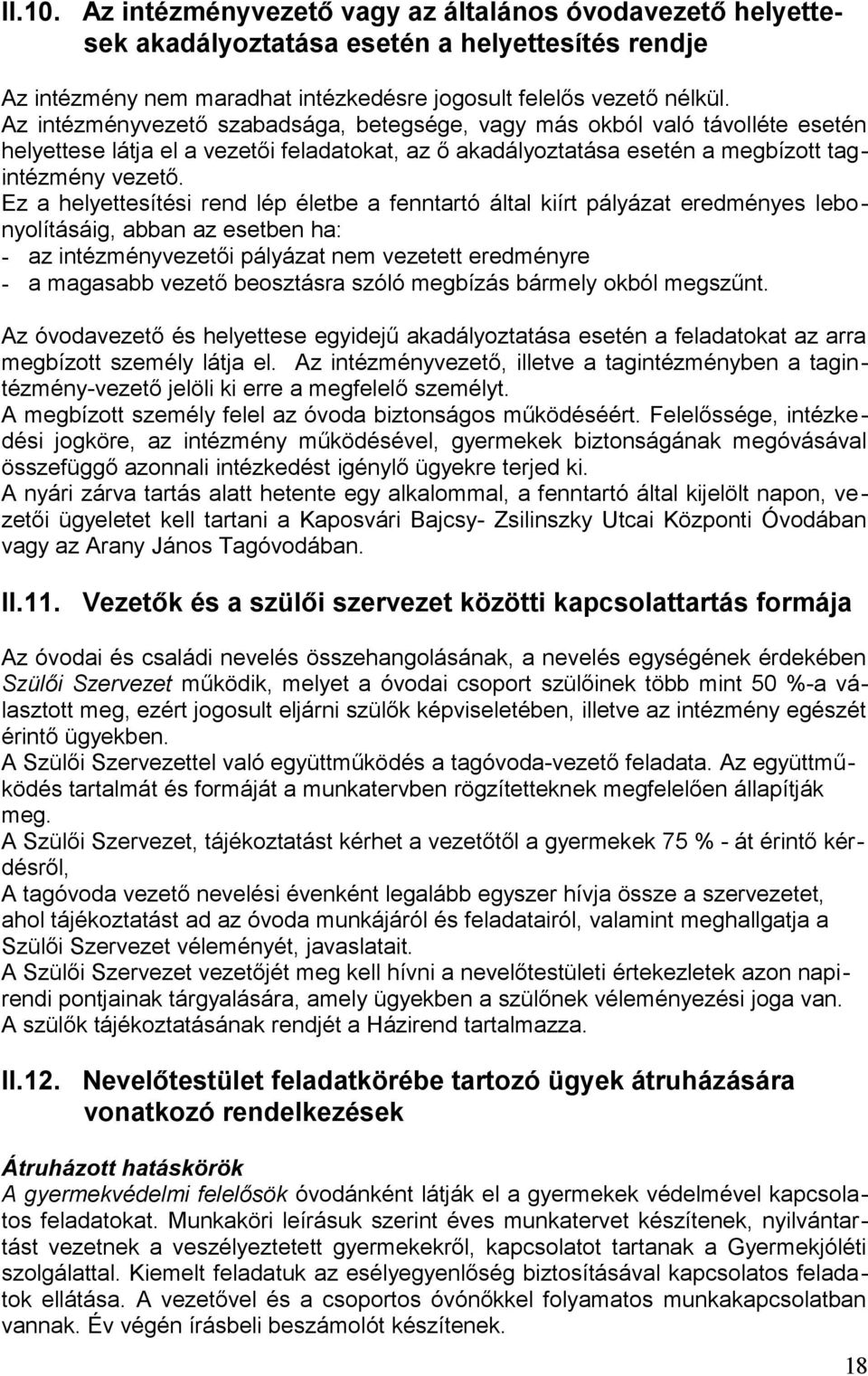 Ez a helyettesítési rend lép életbe a fenntartó által kiírt pályázat eredményes lebonyolításáig, abban az esetben ha: - az intézményvezetői pályázat nem vezetett eredményre - a magasabb vezető