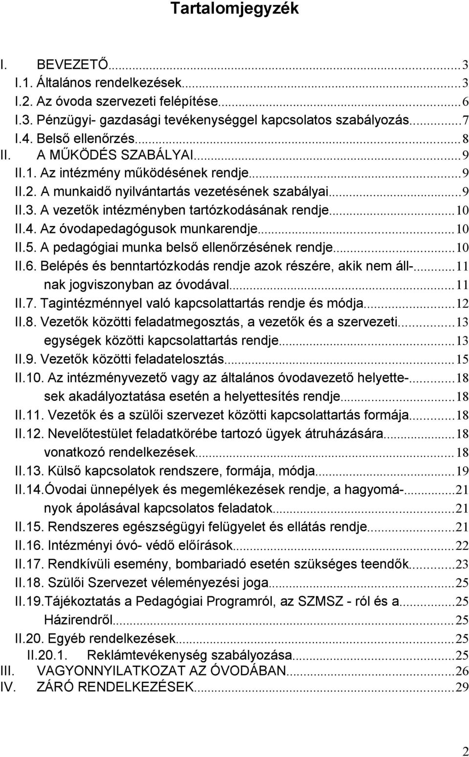 Az óvodapedagógusok munkarendje...10 II.5. A pedagógiai munka belső ellenőrzésének rendje...10 II.6. Belépés és benntartózkodás rendje azok részére, akik nem áll-...11 nak jogviszonyban az óvodával.