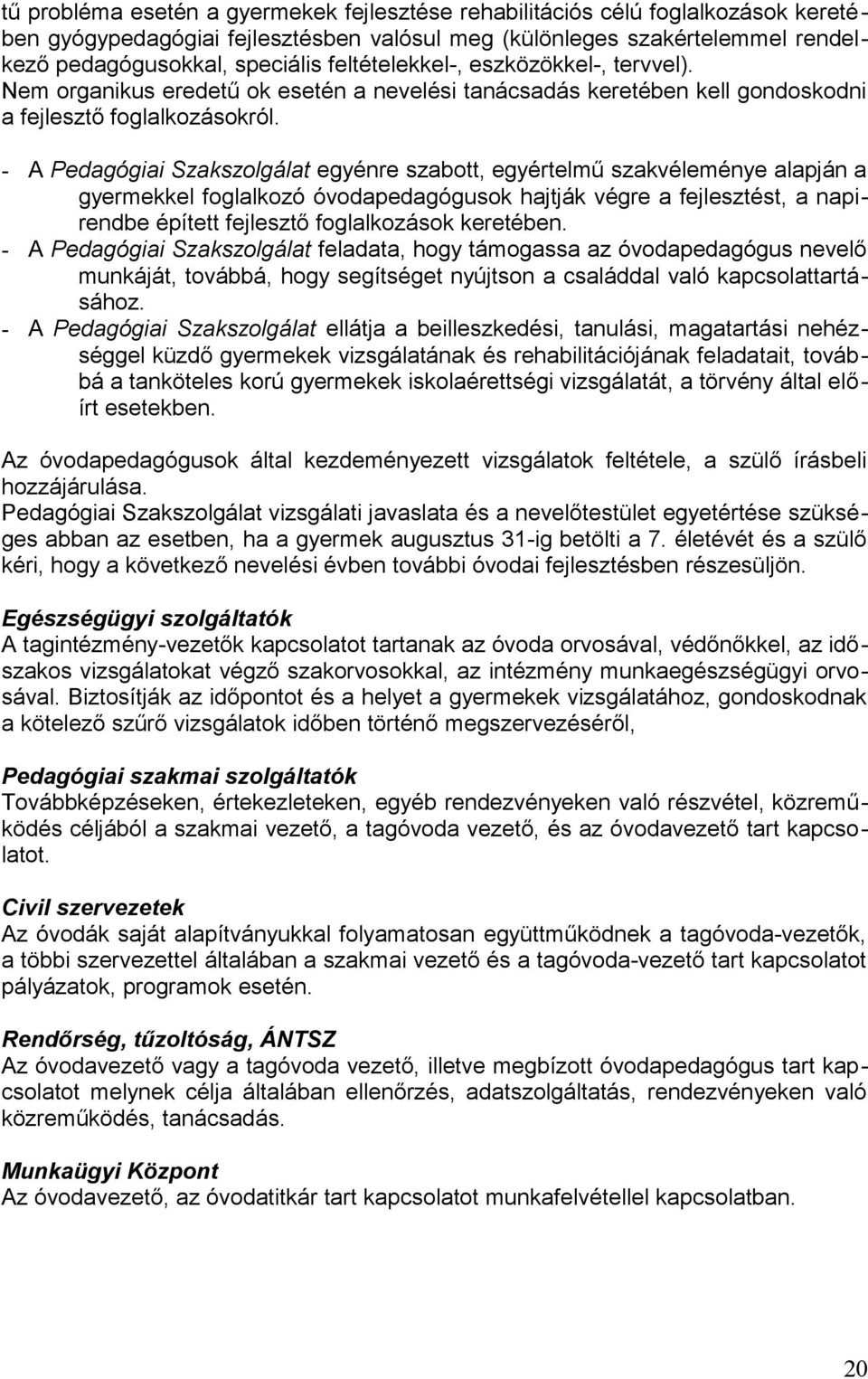 - A Pedagógiai Szakszolgálat egyénre szabott, egyértelmű szakvéleménye alapján a gyermekkel foglalkozó óvodapedagógusok hajtják végre a fejlesztést, a napirendbe épített fejlesztő foglalkozások