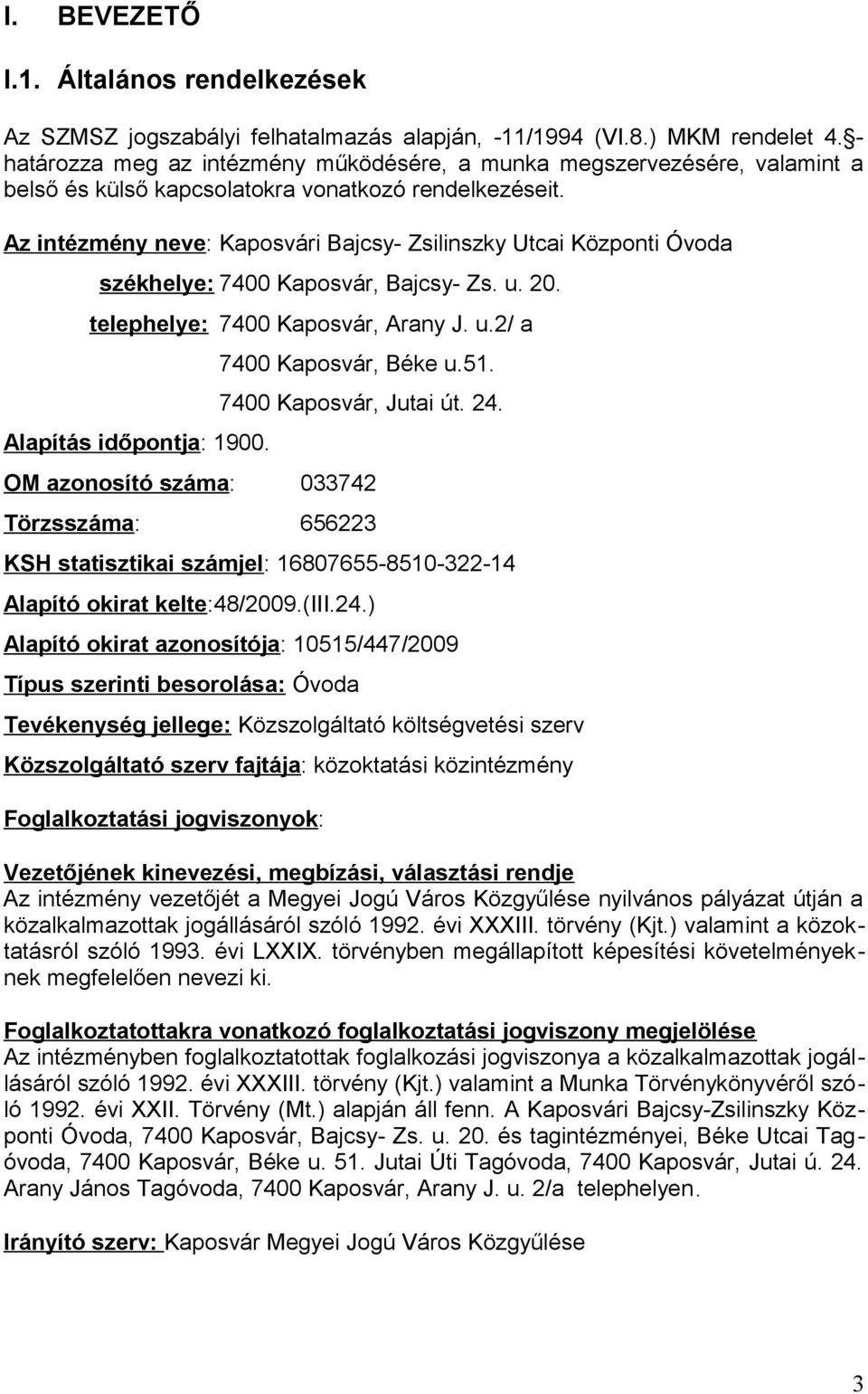 Az intézmény neve: Kaposvári Bajcsy- Zsilinszky Utcai Központi Óvoda székhelye: 7400 Kaposvár, Bajcsy- Zs. u. 20. telephelye: 7400 Kaposvár, Arany J. u.2/ a Alapítás időpontja: 1900.