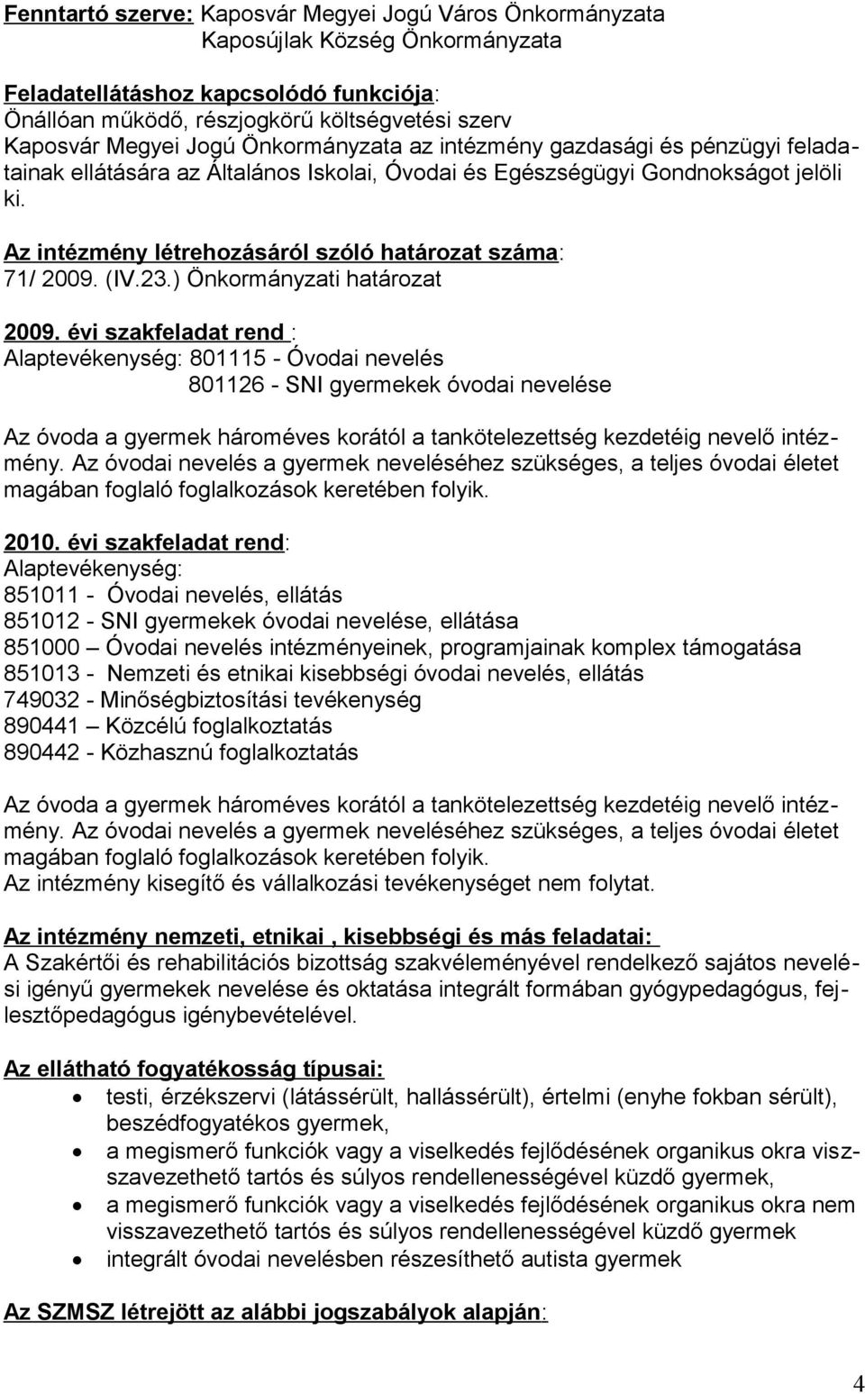 Az intézmény létrehozásáról szóló határozat száma: 71/ 2009. (IV.23.) Önkormányzati határozat 2009.