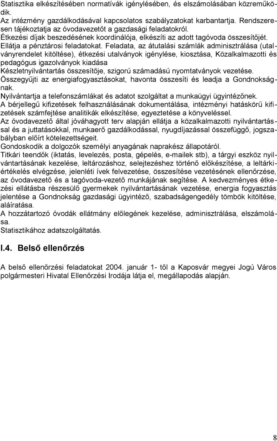 Feladata, az átutalási számlák adminisztrálása (utalványrendelet kitöltése), étkezési utalványok igénylése, kiosztása, Közalkalmazotti és pedagógus igazolványok kiadása Készletnyilvántartás