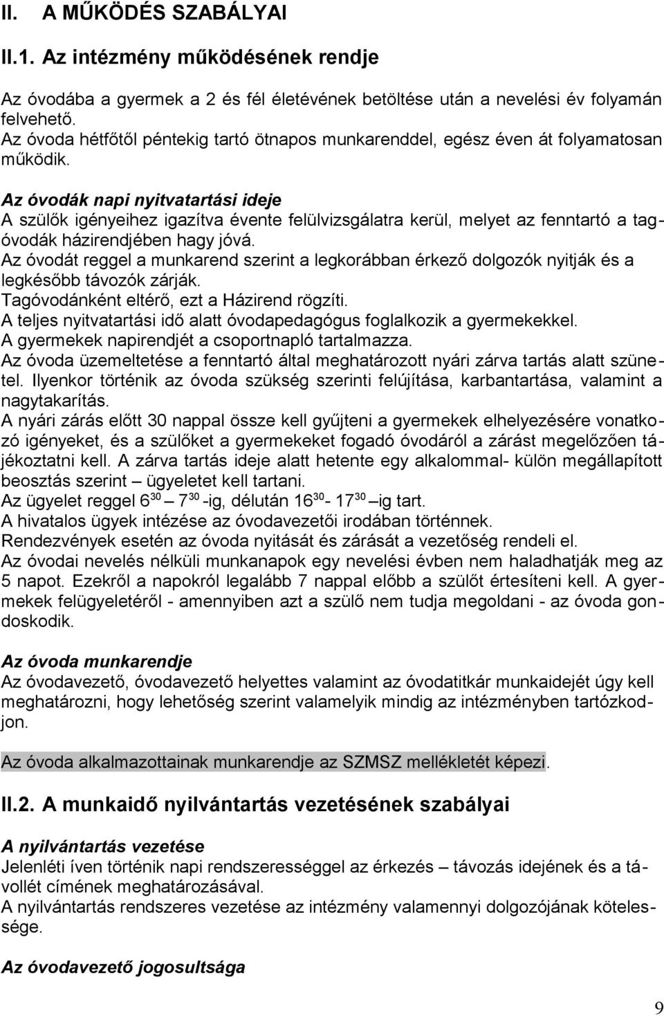 Az óvodák napi nyitvatartási ideje A szülők igényeihez igazítva évente felülvizsgálatra kerül, melyet az fenntartó a tagóvodák házirendjében hagy jóvá.