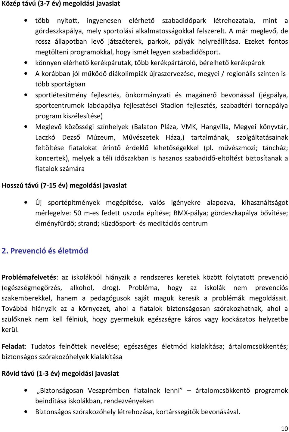 könnyen elérhető kerékpárutak, több kerékpártároló, bérelhető kerékpárok A korábban jól működő diákolimpiák újraszervezése, megyei / regionális szinten istöbb sportágban sportlétesítmény fejlesztés,