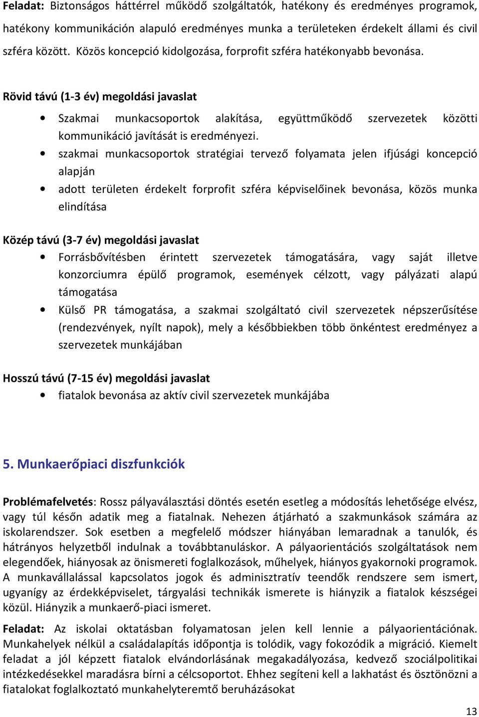 Rövid távú (1-3 év) megoldási javaslat Szakmai munkacsoportok alakítása, együttműködő szervezetek közötti kommunikáció javítását is eredményezi.