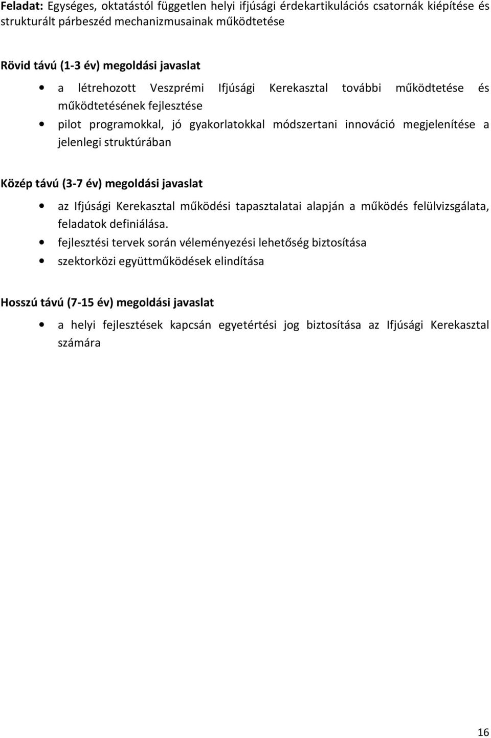 struktúrában Közép távú (3-7 év) megoldási javaslat az Ifjúsági Kerekasztal működési tapasztalatai alapján a működés felülvizsgálata, feladatok definiálása.