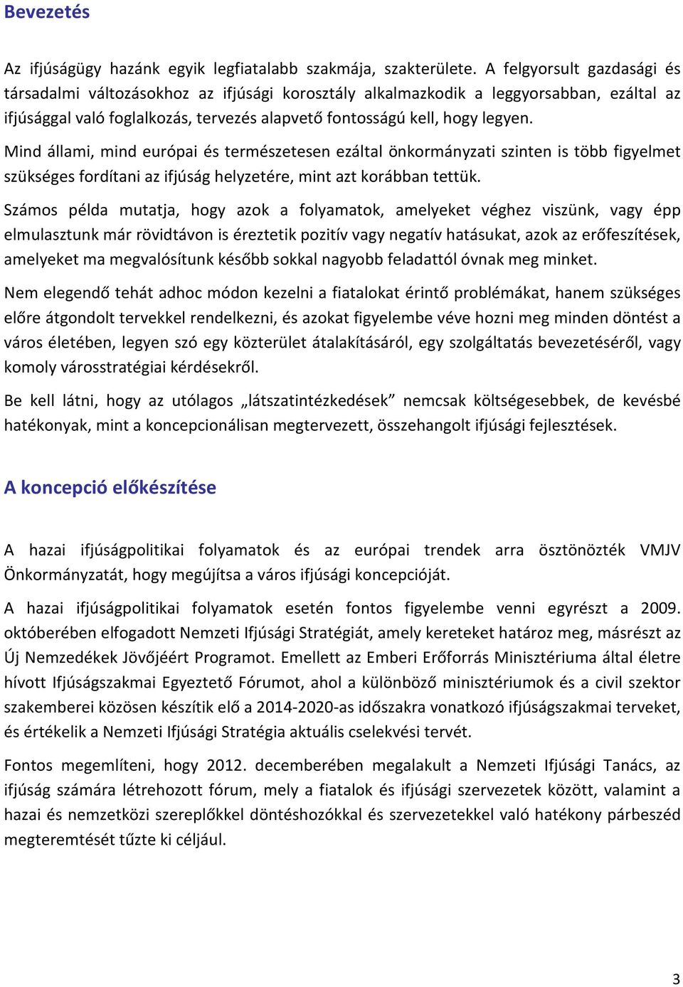 Mind állami, mind európai és természetesen ezáltal önkormányzati szinten is több figyelmet szükséges fordítani az ifjúság helyzetére, mint azt korábban tettük.