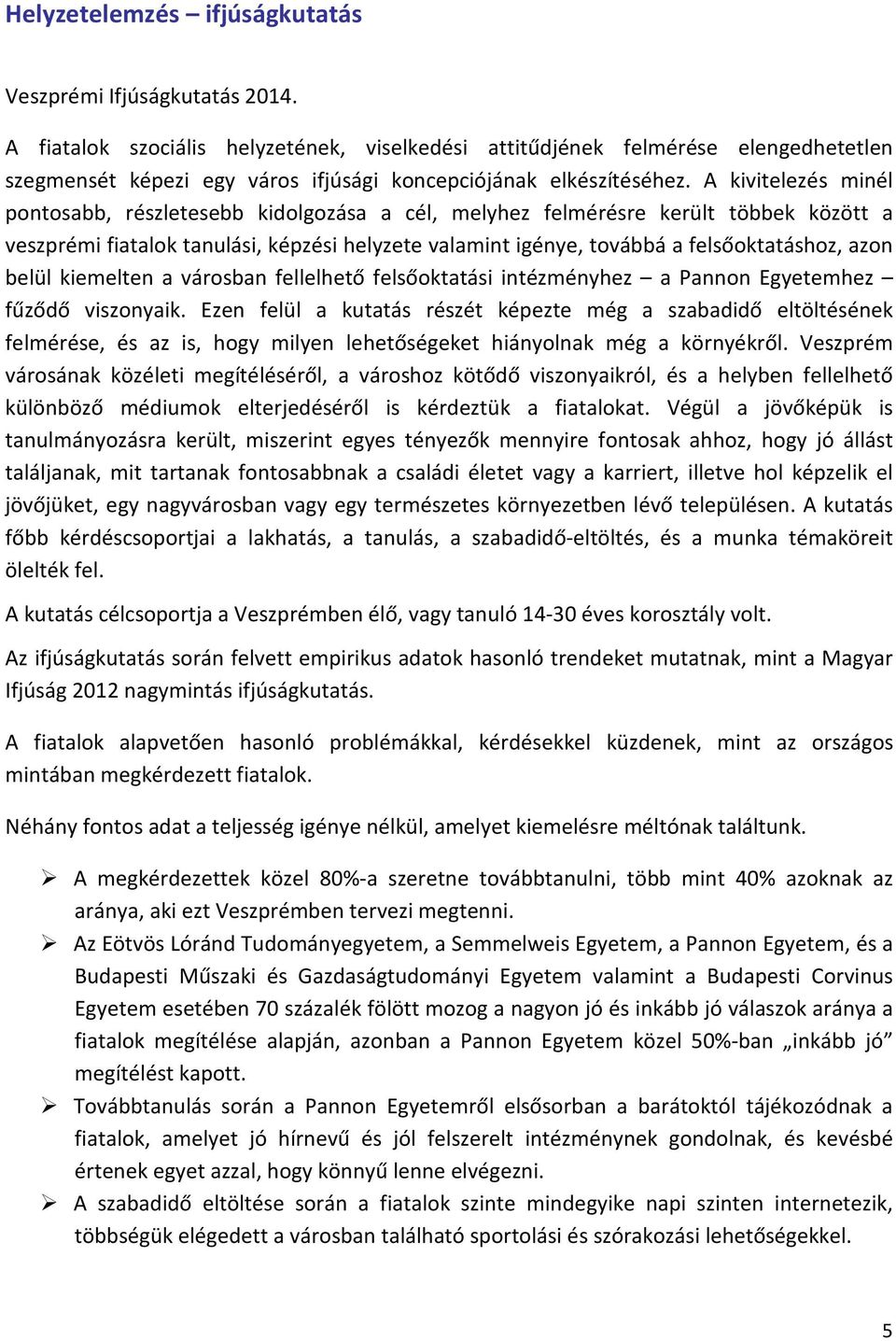 A kivitelezés minél pontosabb, részletesebb kidolgozása a cél, melyhez felmérésre került többek között a veszprémi fiatalok tanulási, képzési helyzete valamint igénye, továbbá a felsőoktatáshoz, azon