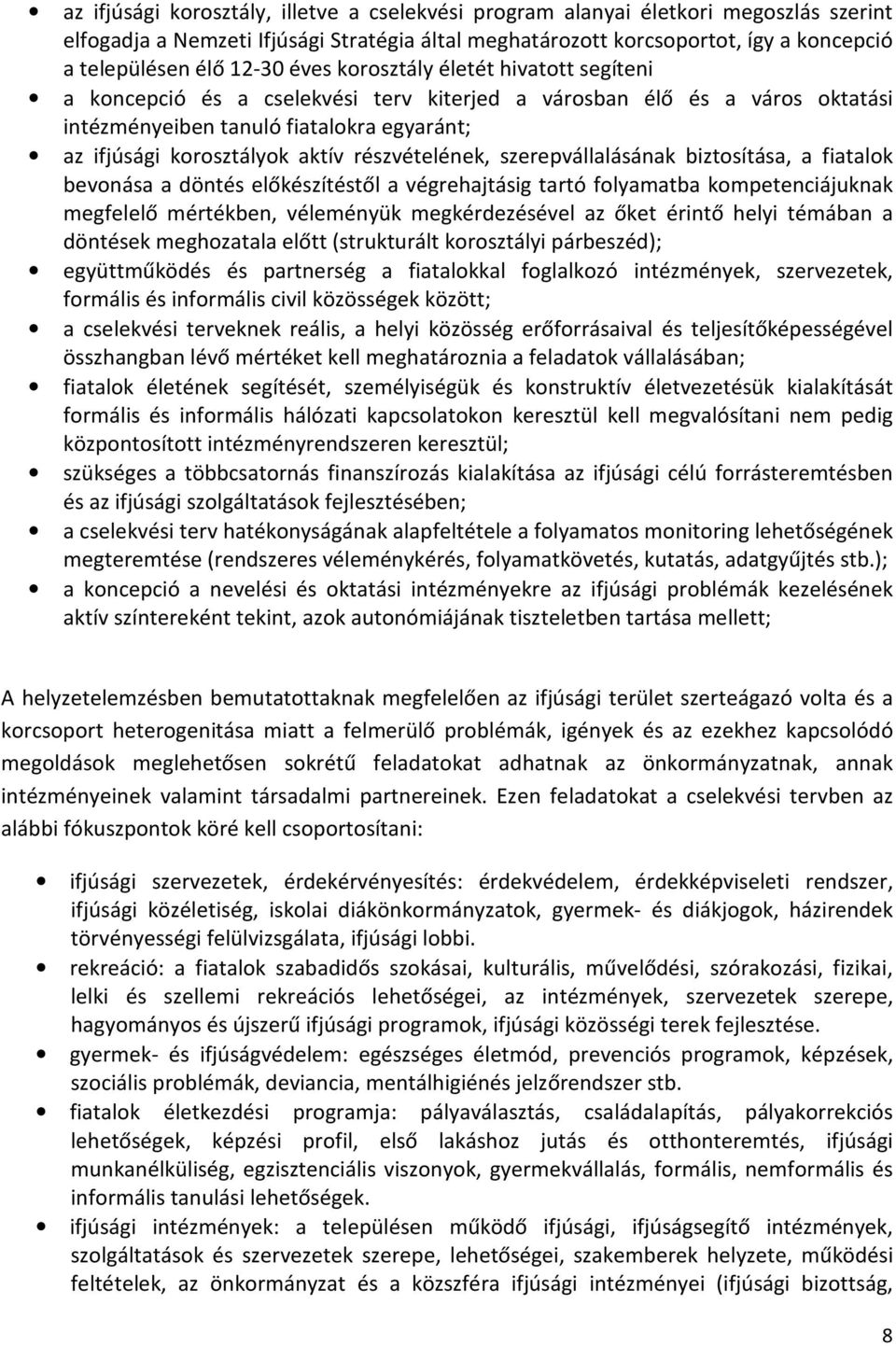 részvételének, szerepvállalásának biztosítása, a fiatalok bevonása a döntés előkészítéstől a végrehajtásig tartó folyamatba kompetenciájuknak megfelelő mértékben, véleményük megkérdezésével az őket