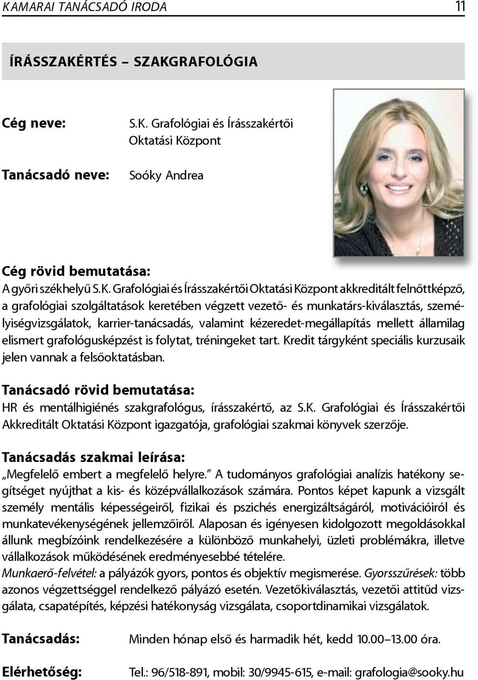 mellett államilag elismert grafológusképzést is folytat, tréningeket tart. Kredit tárgyként speciális kurzusaik jelen vannak a felsőoktatásban. HR és mentálhigiénés szakgrafológus, írásszakértő, az S.