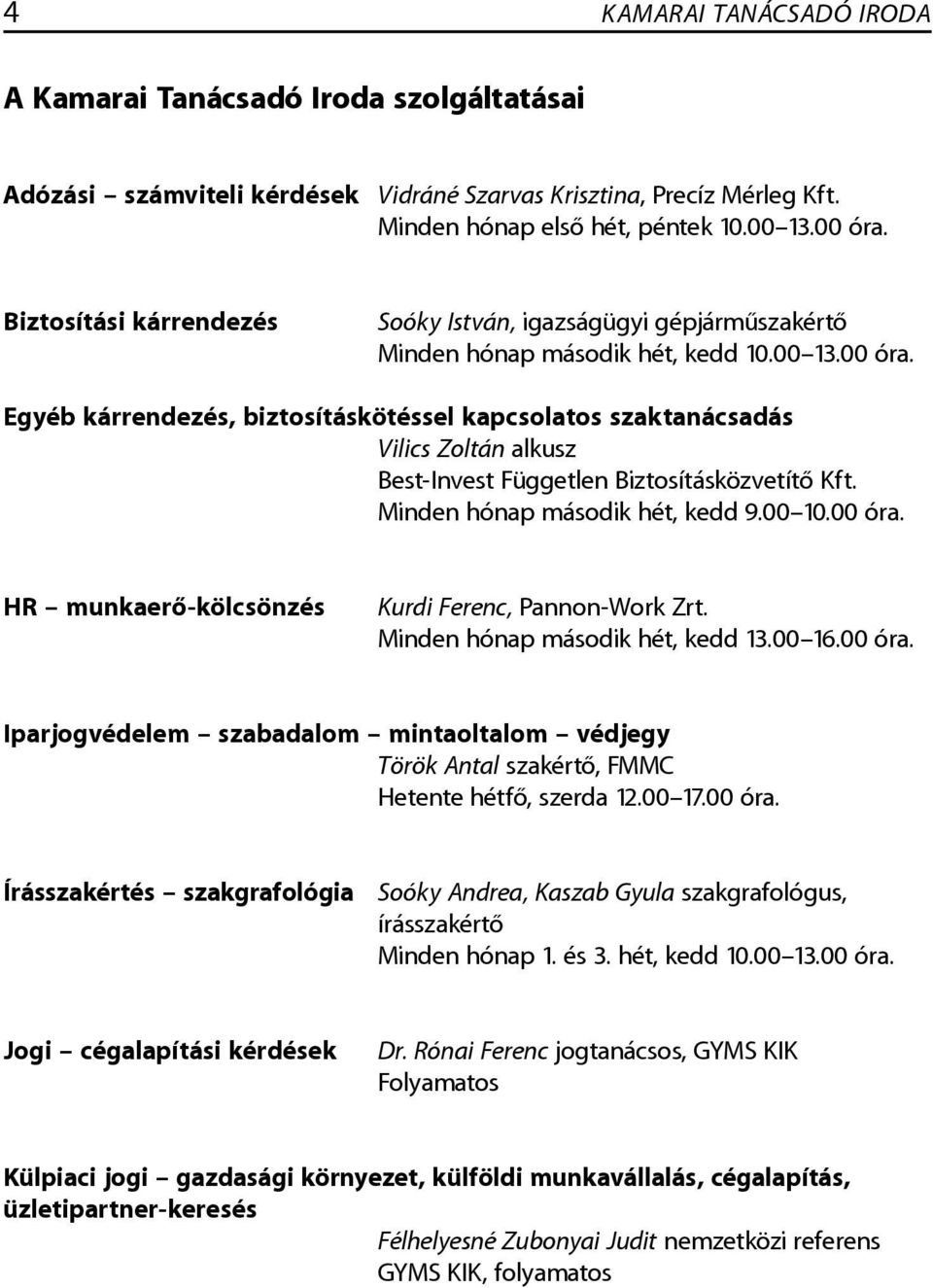 Egyéb kárrendezés, biztosításkötéssel kapcsolatos szaktanácsadás Vilics Zoltán alkusz Best-Invest Független Biztosításközvetítő Kft. Minden hónap második hét, kedd 9.00 10.00 óra.