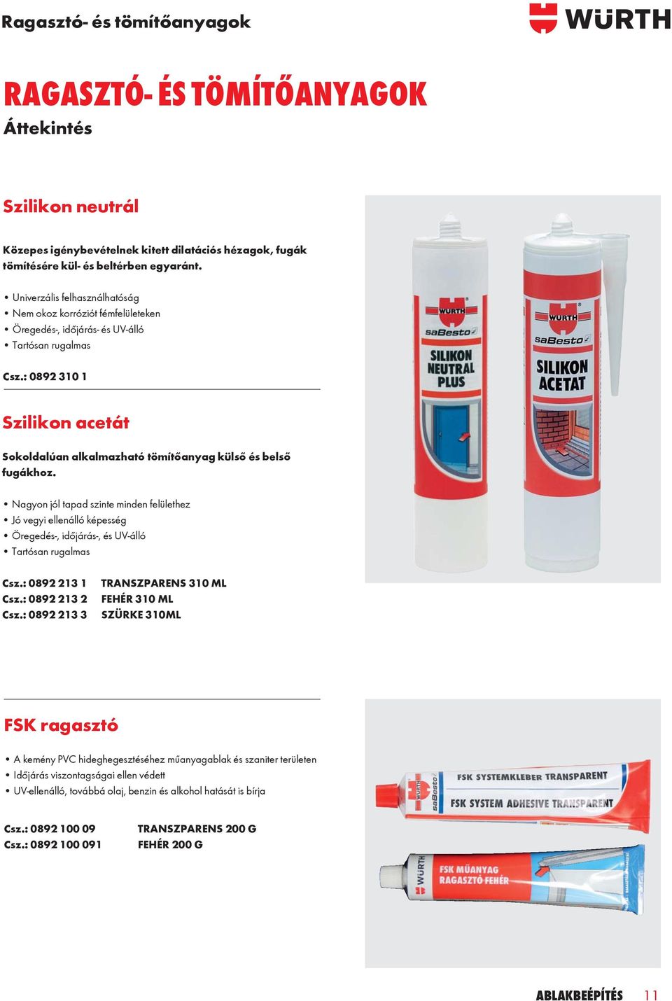 : 0892 310 1 Szilikon acetát Sokoldalúan alkalmazható tömítőanyag külső és belső fugákhoz.