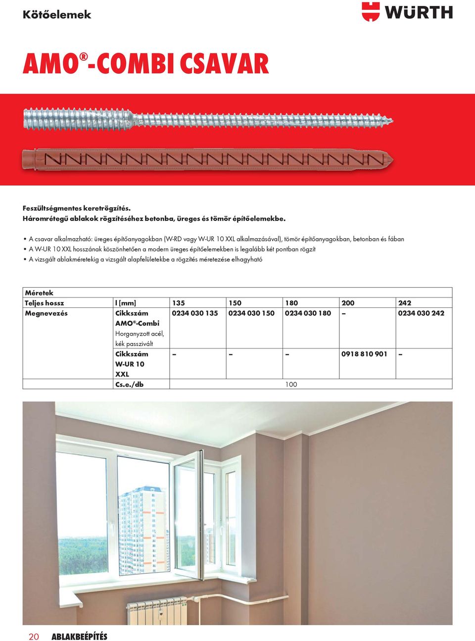 modern üreges építőelemekben is legalább két pontban rögzít A vizsgált ablakméretekig a vizsgált alapfelületekbe a rögzítés méretezése elhagyható Méretek Teljes hossz