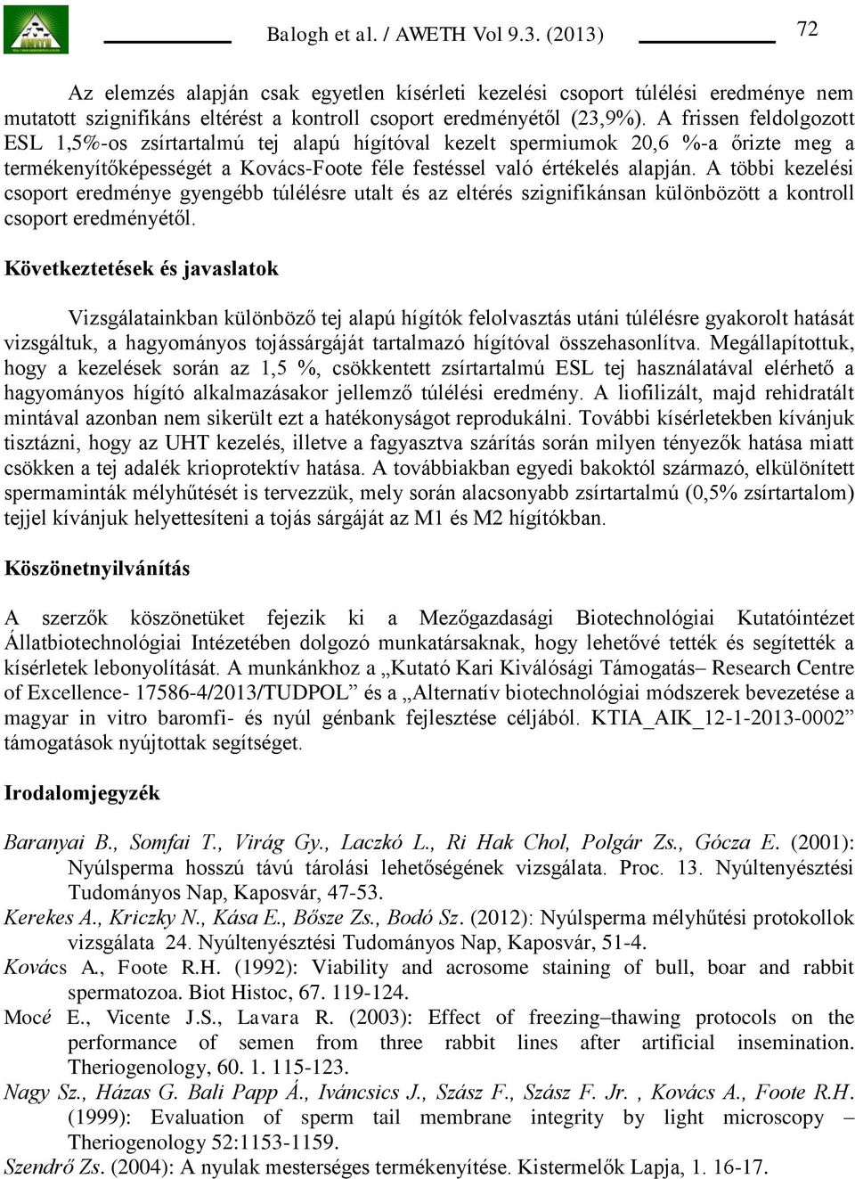 A többi kezelési csoport eredménye gyengébb túlélésre utalt és az eltérés szignifikánsan különbözött a kontroll csoport eredményétől.