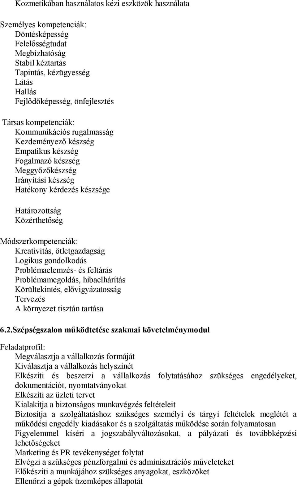 Közérthetőség Módszerkompetenciák: Kreativitás, ötletgazdagság Logikus gondolkodás Problémaelemzés- és feltárás Problémamegoldás, hibaelhárítás Körültekintés, elővigyázatosság Tervezés A környezet