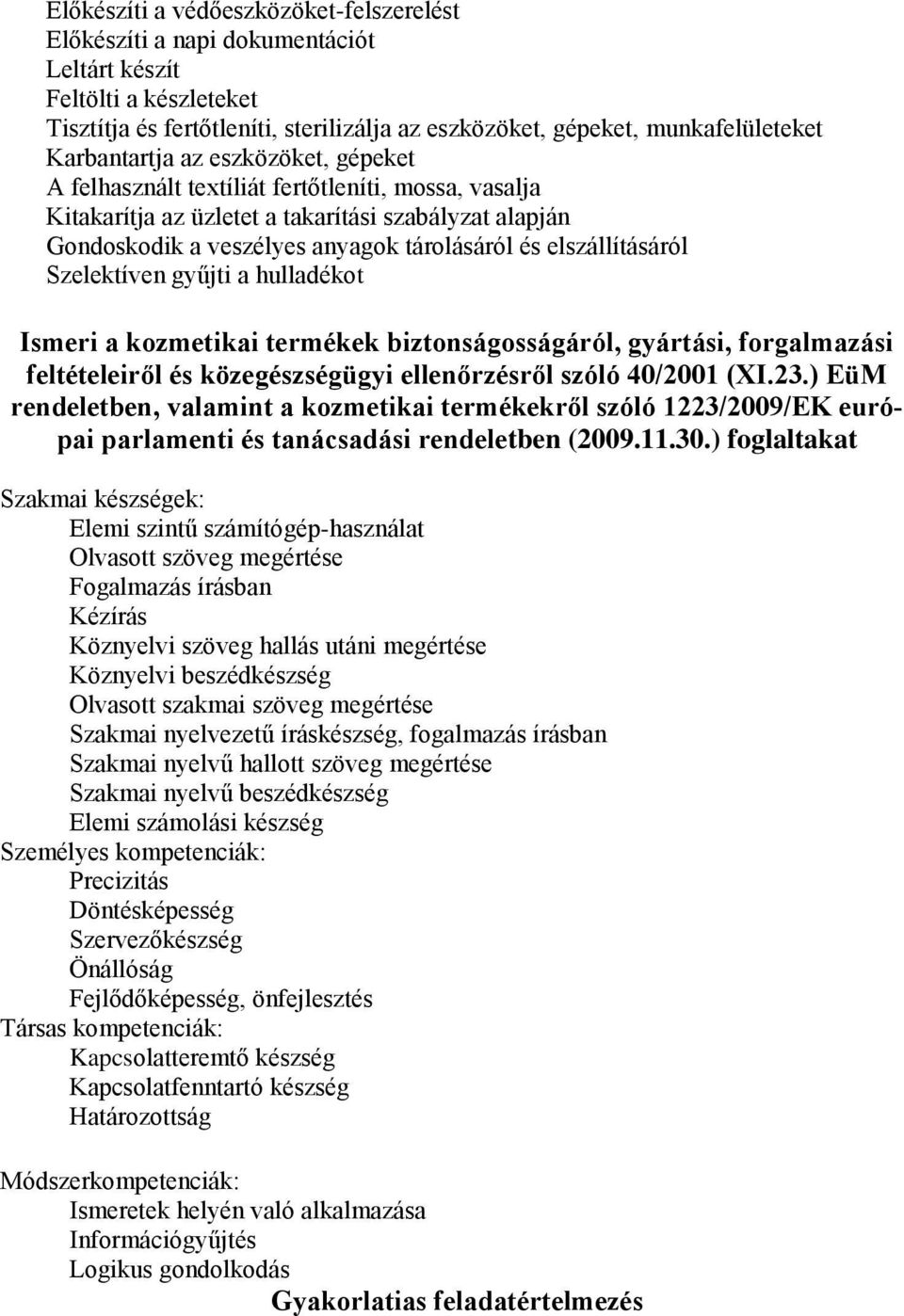 elszállításáról Szelektíven gyűjti a hulladékot Ismeri a kozmetikai termékek biztonságosságáról, gyártási, forgalmazási feltételeiről és közegészségügyi ellenőrzésről szóló 40/2001 (XI.23.